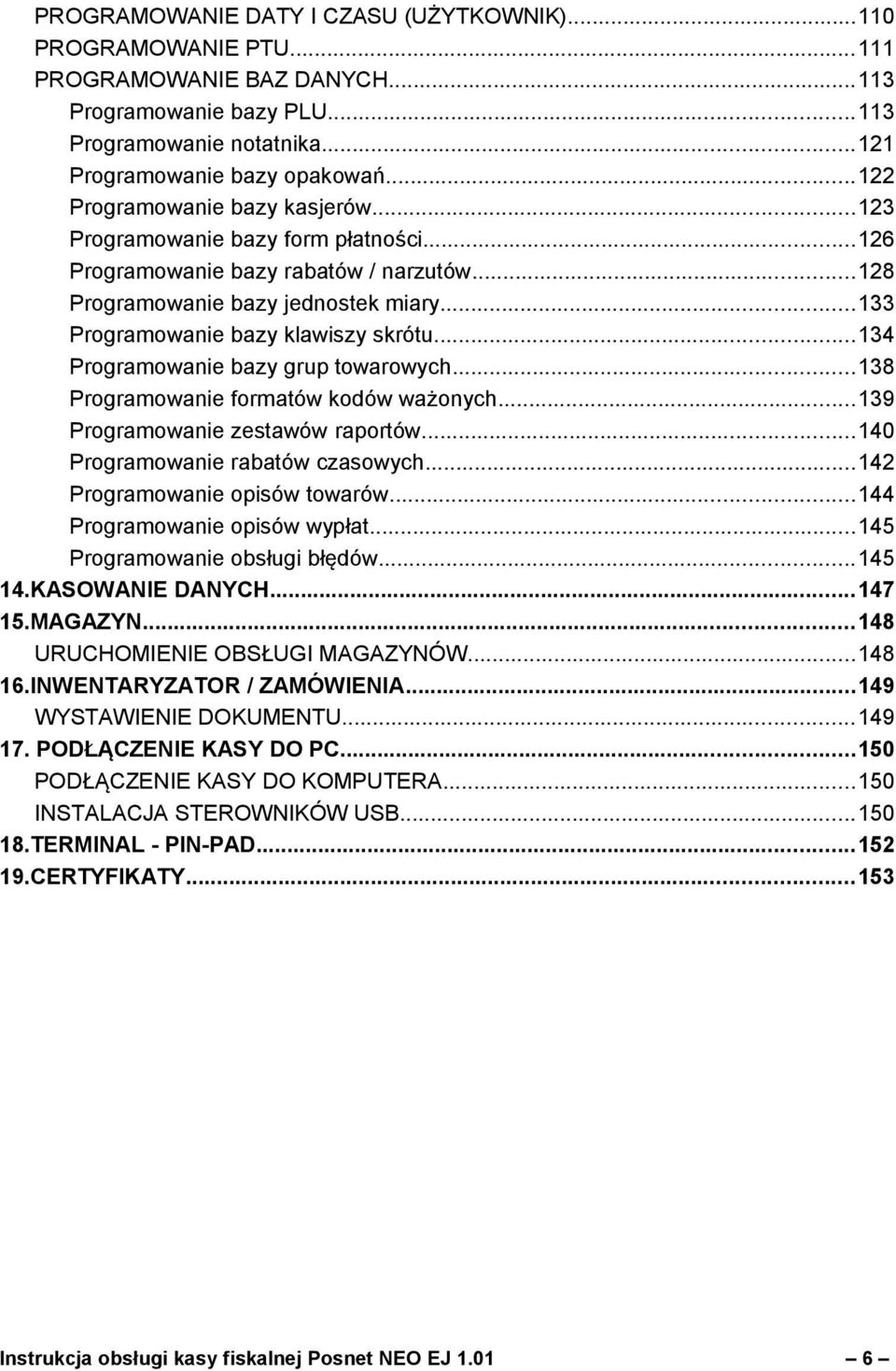 ..134 Programowanie bazy grup towarowych...138 Programowanie formatów kodów ważonych...139 Programowanie zestawów raportów...140 Programowanie rabatów czasowych...142 Programowanie opisów towarów.