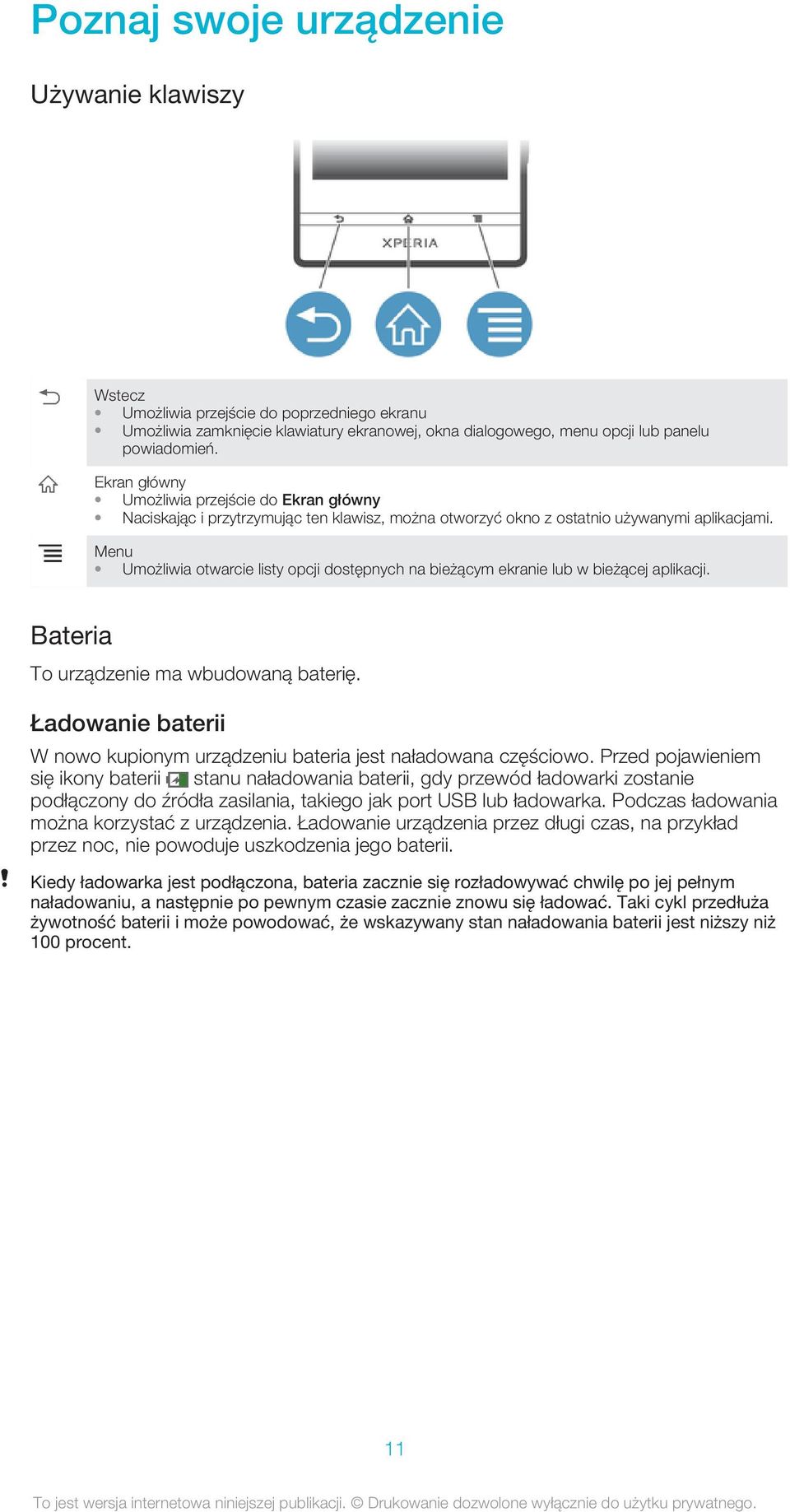 Menu Umożliwia otwarcie listy opcji dostępnych na bieżącym ekranie lub w bieżącej aplikacji. Bateria To urządzenie ma wbudowaną baterię.
