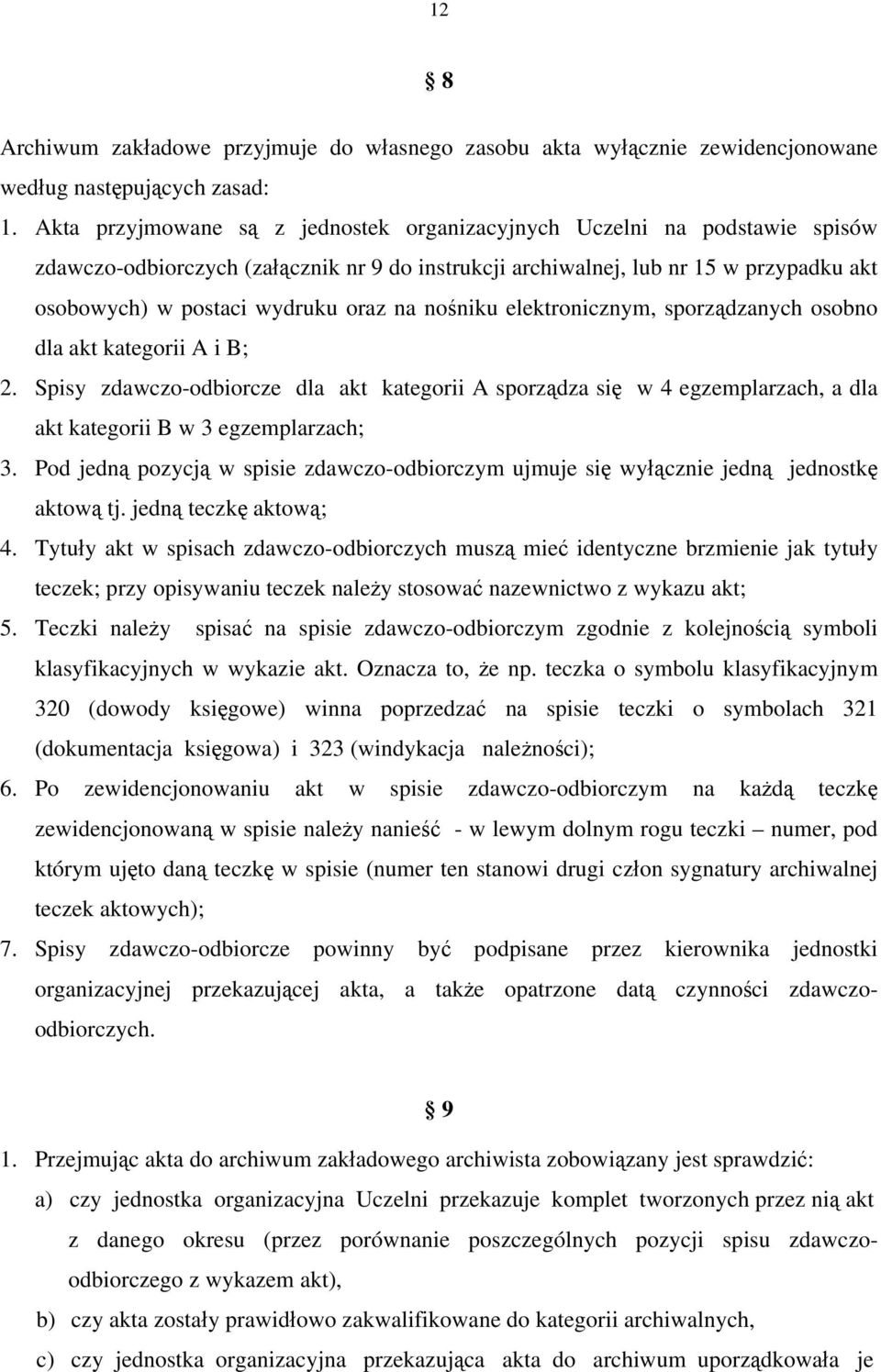 na nośniku elektronicznym, sporządzanych osobno dla akt kategorii A i B; 2. Spisy zdawczo-odbiorcze dla akt kategorii A sporządza się w 4 egzemplarzach, a dla akt kategorii B w 3 egzemplarzach; 3.