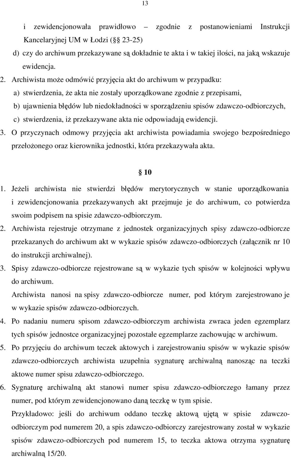 Archiwista może odmówić przyjęcia akt do archiwum w przypadku: a) stwierdzenia, że akta nie zostały uporządkowane zgodnie z przepisami, b) ujawnienia błędów lub niedokładności w sporządzeniu spisów