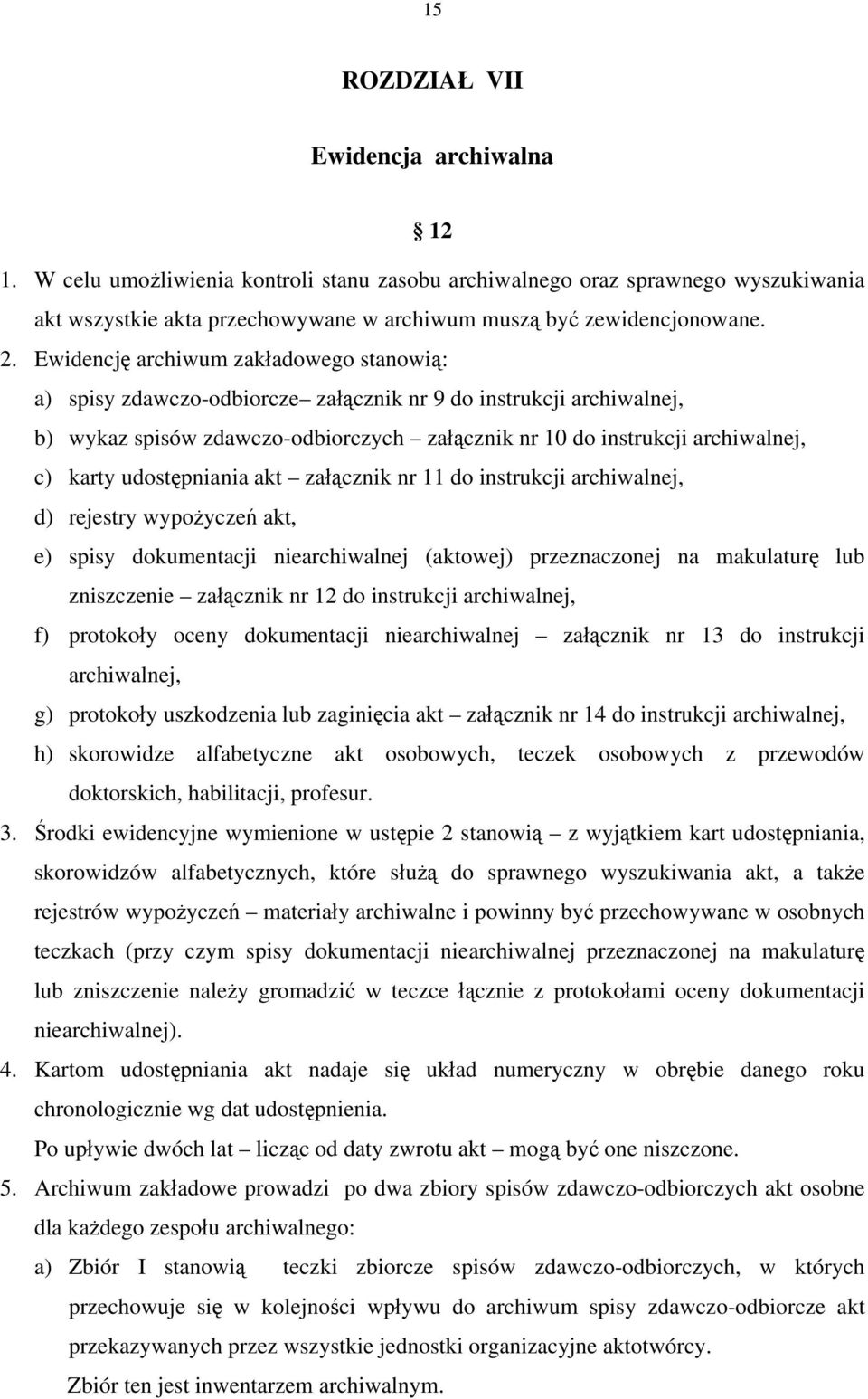 udostępniania akt załącznik nr 11 do instrukcji archiwalnej, d) rejestry wypożyczeń akt, e) spisy dokumentacji niearchiwalnej (aktowej) przeznaczonej na makulaturę lub zniszczenie załącznik nr 12 do