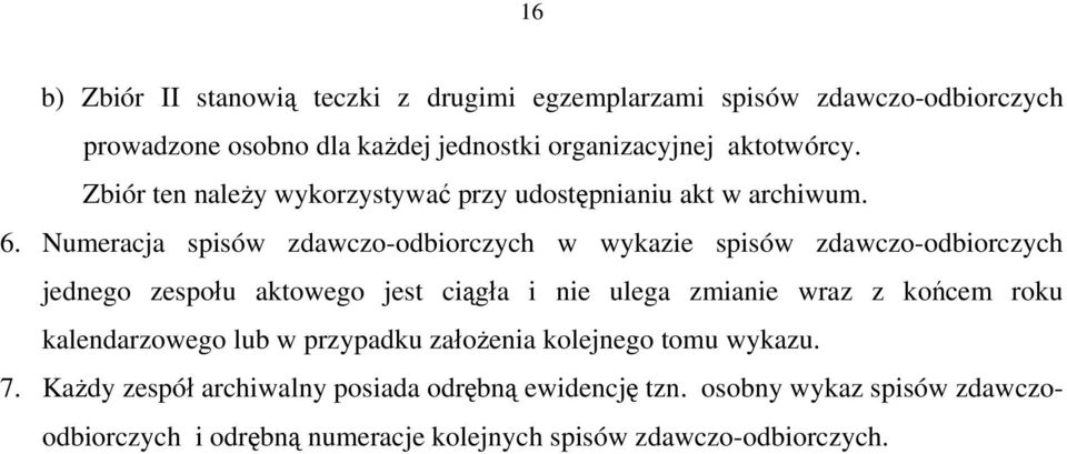 Numeracja spisów zdawczo-odbiorczych w wykazie spisów zdawczo-odbiorczych jednego zespołu aktowego jest ciągła i nie ulega zmianie wraz z końcem