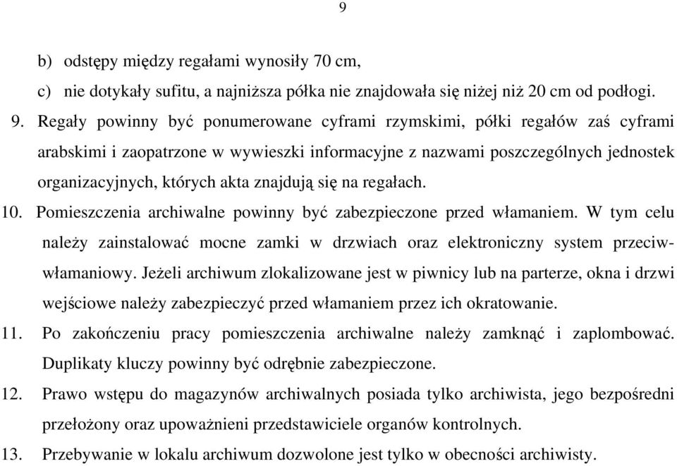 się na regałach. 10. Pomieszczenia archiwalne powinny być zabezpieczone przed włamaniem. W tym celu należy zainstalować mocne zamki w drzwiach oraz elektroniczny system przeciwwłamaniowy.