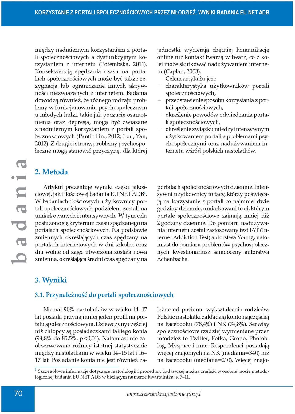 Badania dowodzą również, że różnego rodzaju problemy w funkcjonowaniu psychospołecznym u młodych ludzi, takie jak poczucie osamotnienia oraz depresja, mogą być związane z nadmiernym korzystaniem z