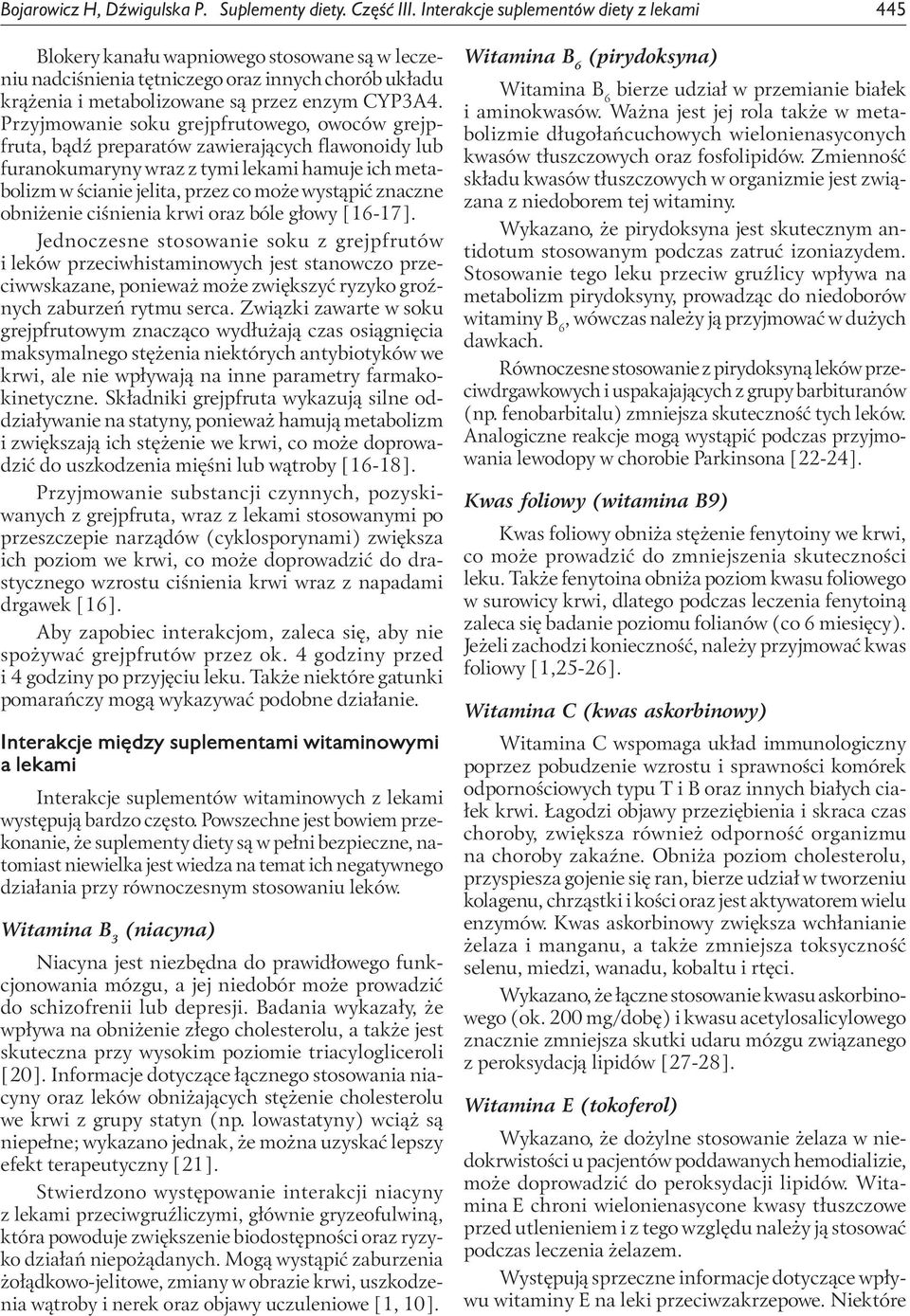 Przyjmowanie soku grejpfrutowego, owoców grejpfruta, bądź preparatów zawierających flawonoidy lub furanokumaryny wraz z tymi lekami hamuje ich metabolizm w ścianie jelita, przez co może wystąpić