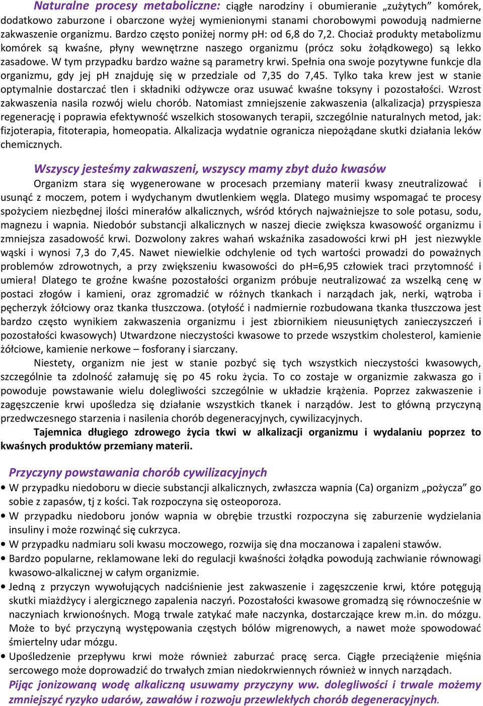 W tym przypadku bardzo ważne są parametry krwi. Spełnia ona swoje pozytywne funkcje dla organizmu, gdy jej ph znajduję się w przedziale od 7,35 do 7,45.