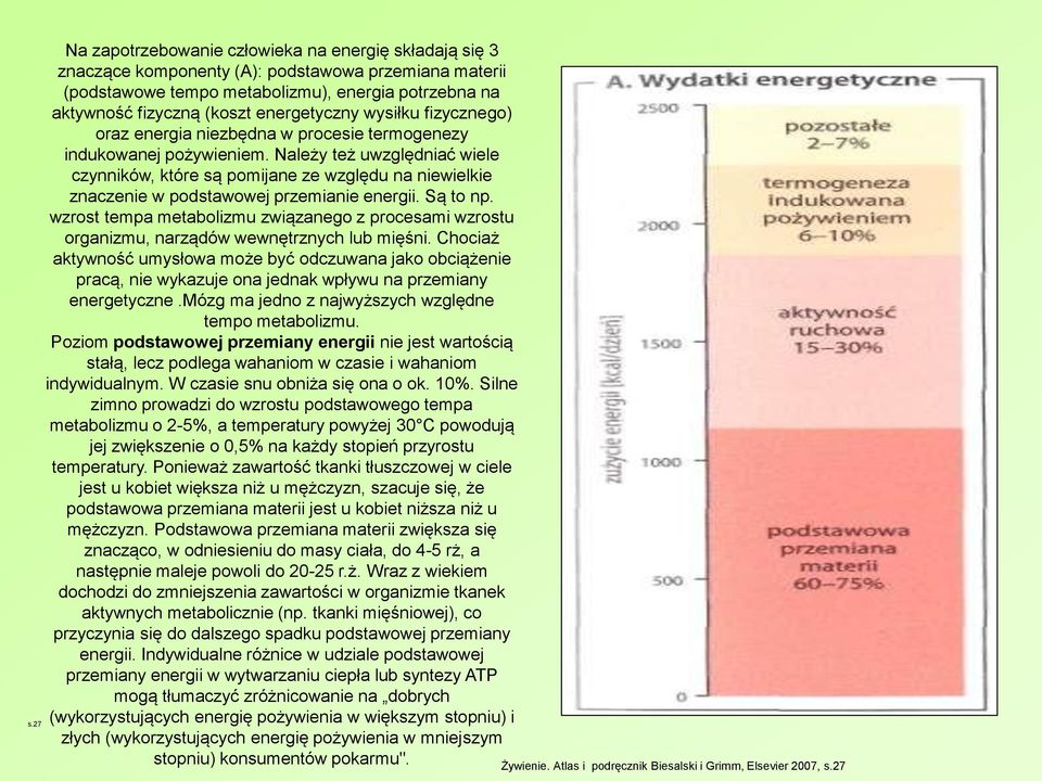 Należy też uwzględniać wiele czynników, które są pomijane ze względu na niewielkie znaczenie w podstawowej przemianie energii. Są to np.