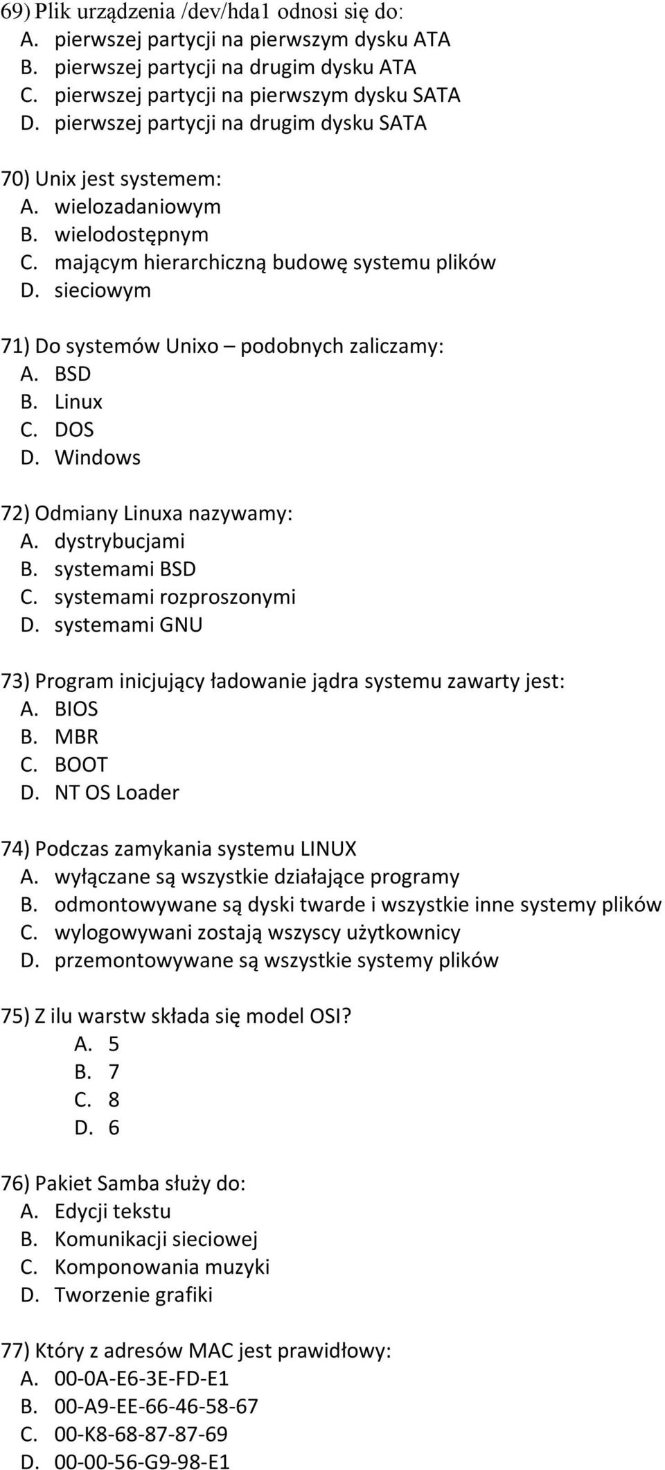 sieciowym 71) Do systemów Unixo podobnych zaliczamy: A. BSD B. Linux C. DOS D. Windows 72) Odmiany Linuxa nazywamy: A. dystrybucjami B. systemami BSD C. systemami rozproszonymi D.
