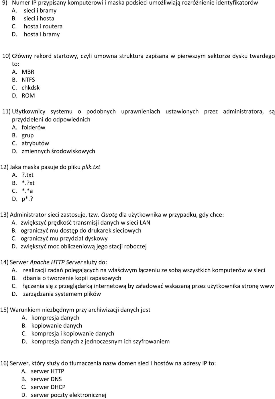 ROM 11) Użytkownicy systemu o podobnych uprawnieniach ustawionych przez administratora, są przydzieleni do odpowiednich A. folderów B. grup C. atrybutów D.