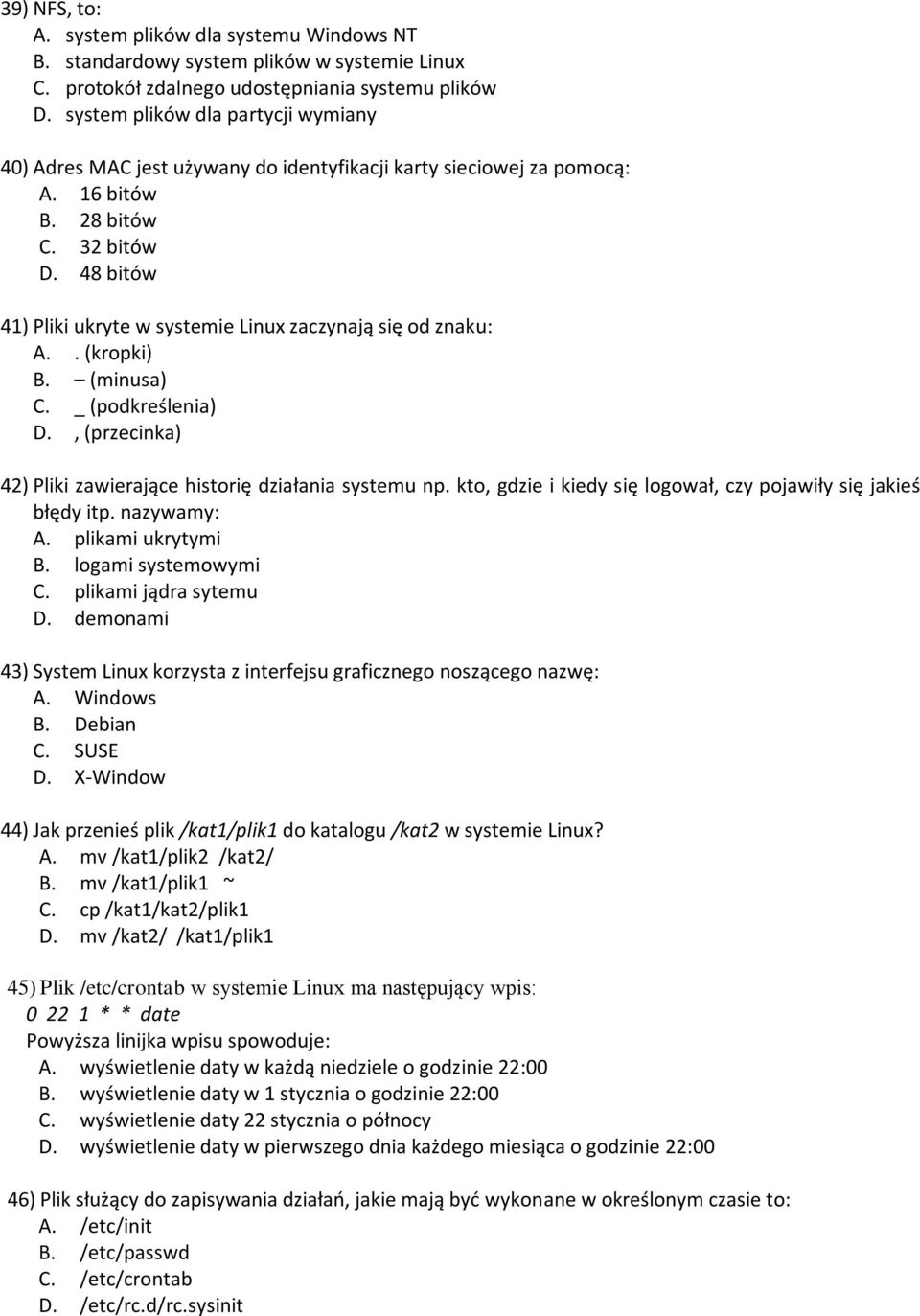 48 bitów 41) Pliki ukryte w systemie Linux zaczynają się od znaku: A.. (kropki) B. (minusa) C. _ (podkreślenia) D., (przecinka) 42) Pliki zawierające historię działania systemu np.