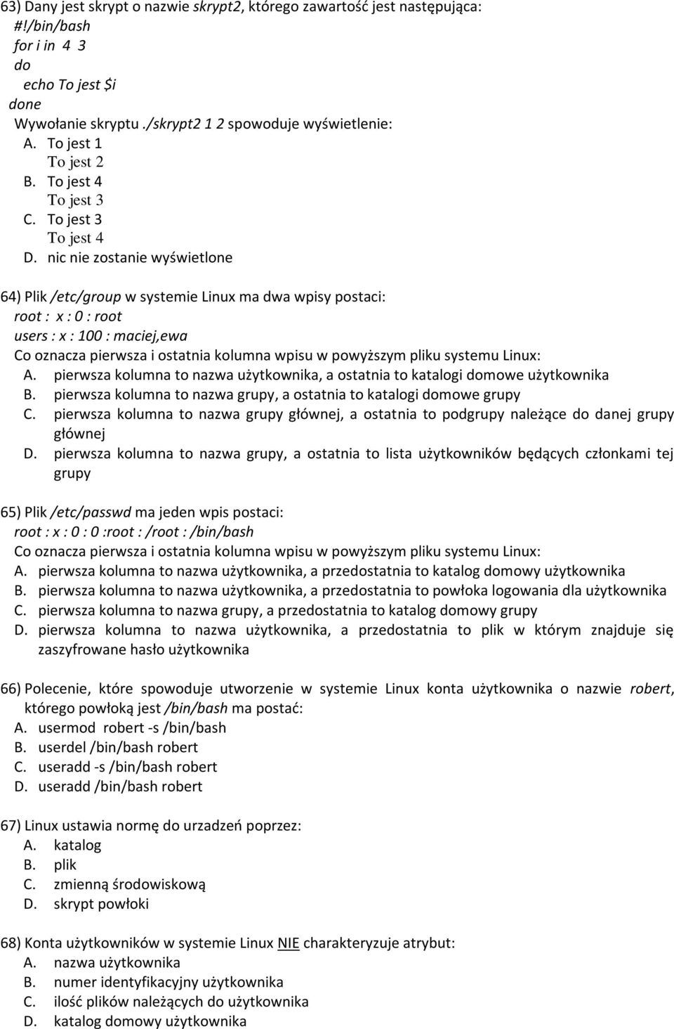 nic nie zostanie wyświetlone 64) Plik /etc/group w systemie Linux ma dwa wpisy postaci: root : x : 0 : root users : x : 100 : maciej,ewa Co oznacza pierwsza i ostatnia kolumna wpisu w powyższym pliku