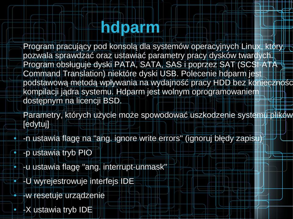Polecenie hdparm jest podstawową metodą wpływania na wydajność pracy HDD bez koniecznośc kompilacji jądra systemu. Hdparm jest wolnym oprogramowaniem dostępnym na licencji BSD.