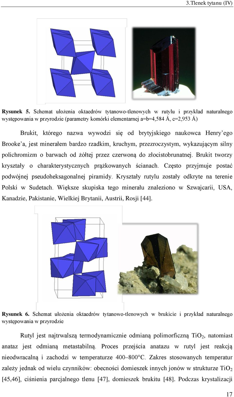 brytyjskiego naukowca Henry ego Brooke a, jest minerałem bardzo rzadkim, kruchym, przezroczystym, wykazującym silny polichromizm o barwach od żółtej przez czerwoną do złocistobrunatnej.