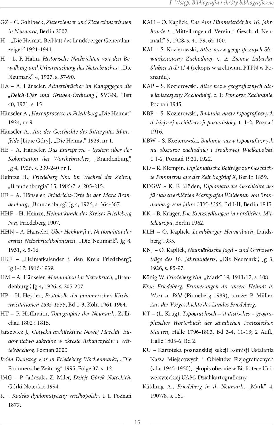 Hänseler, Altnetzbrücher im Kampfgegen die Deich-Ufer und Gruben-Ordnung, SVGN, Heft 40, 1921, s. 15. Hänseler A., Hexenprozesse in Friedeberg Die Heimat 1924, nr 9. Hänseler A., Aus der Geschichte des Rittergutes Mansfelde [Lipie Góry], Die Heimat 1929, nr 1.