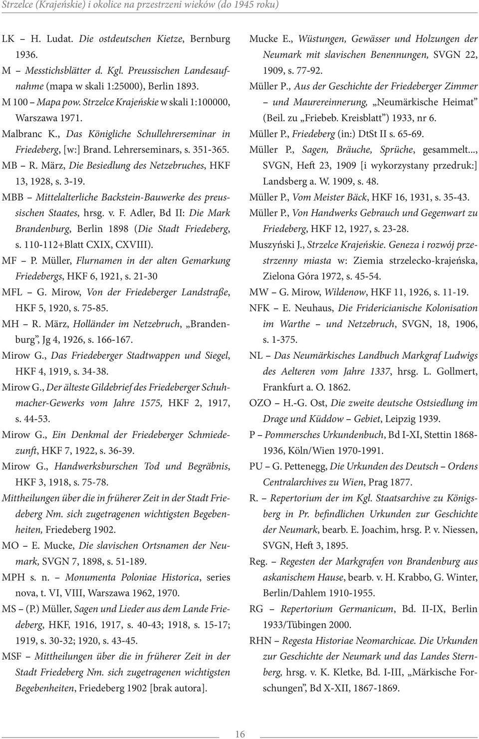 , Das Königliche Schullehrerseminar in Friedeberg, [w:] Brand. Lehrerseminars, s. 351-365. MB R. März, Die Besiedlung des Netzebruches, HKF 13, 1928, s. 3-19.