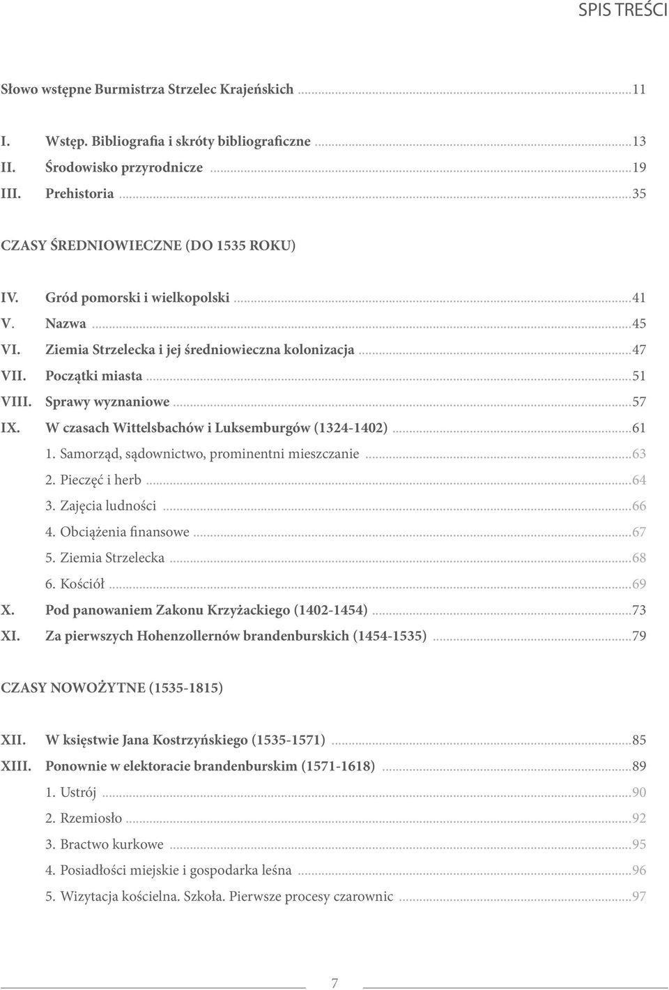 Sprawy wyznaniowe...57 IX. W czasach Wittelsbachów i Luksemburgów (1324-1402)...61 1. Samorząd, sądownictwo, prominentni mieszczanie...63 2. Pieczęć i herb...64 3. Zajęcia ludności...66 4.