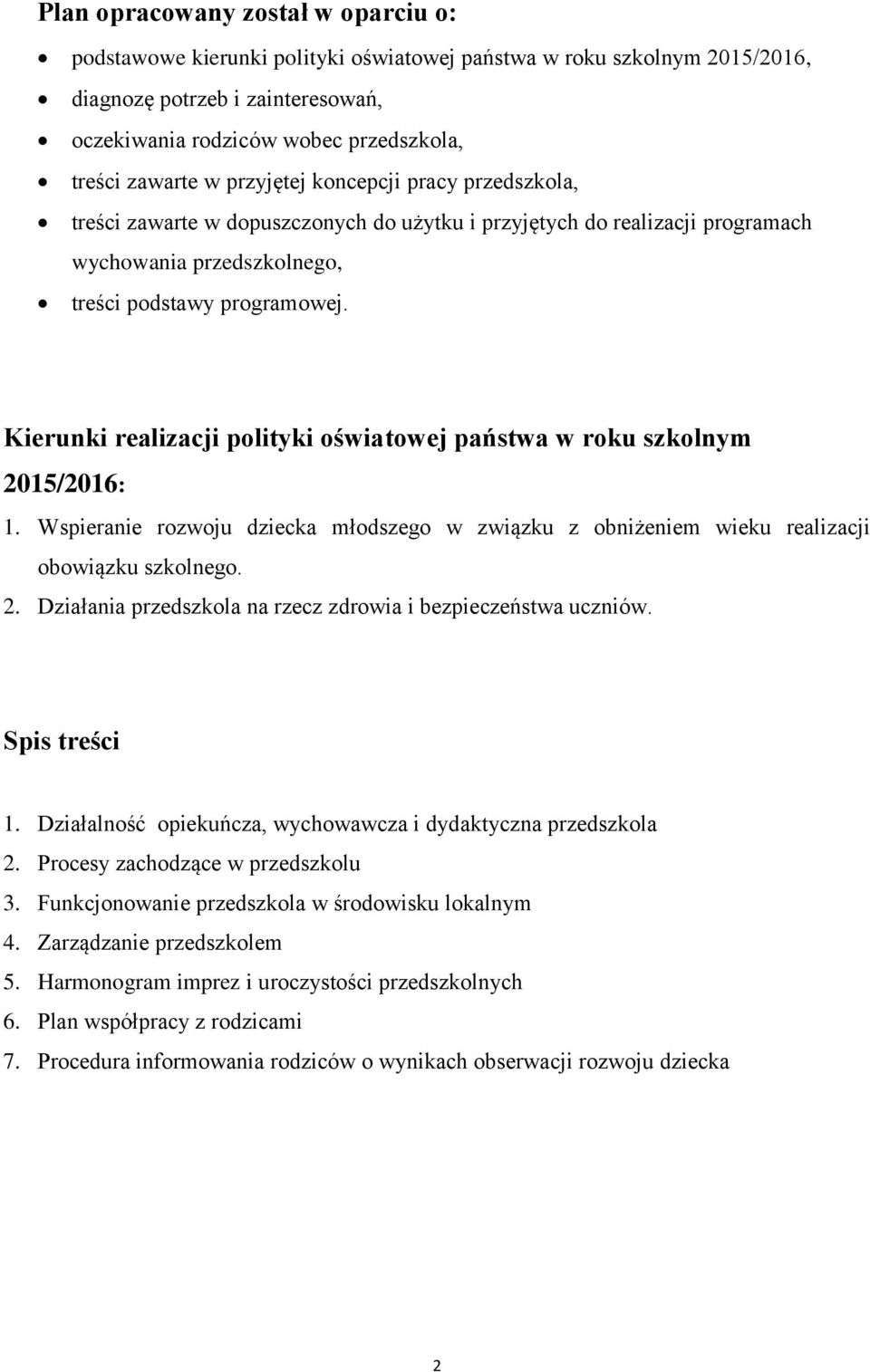 Kierunki realizacji polityki oświatowej państwa w roku szkolnym 2015/2016: 1. Wspieranie rozwoju dziecka młodszego w związku z obniżeniem wieku realizacji obowiązku szkolnego. 2. Działania przedszkola na rzecz zdrowia i bezpieczeństwa uczniów.