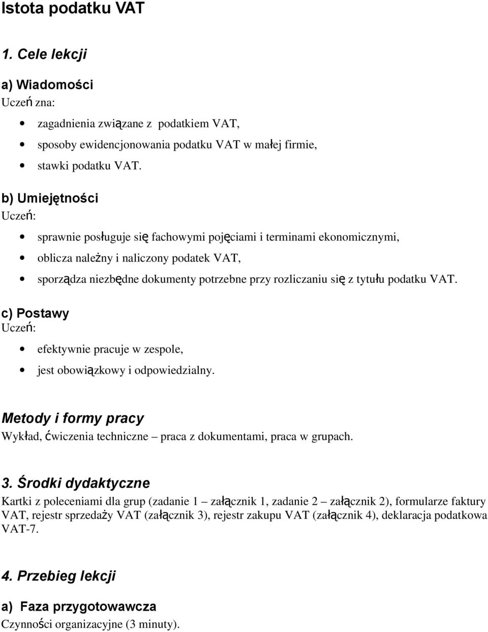 tytułu podatku VAT. c) Postawy Ucze ń: efektywnie pracuje w zespole, jest obowiązkowy i odpowiedzialny. Metody i formy pracy Wykład, ćwiczenia techniczne praca z dokumentami, praca w grupach. 3.