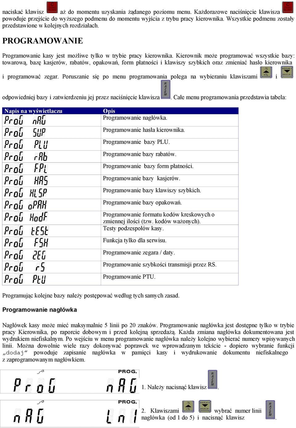 rabatów, opakowań, form płatności i klawiszy szybkich oraz zmieniać hasło kierownika i programować zegar Poruszanie się po menu programowania polega na wybieraniu klawiszami odpowiedniej bazy i