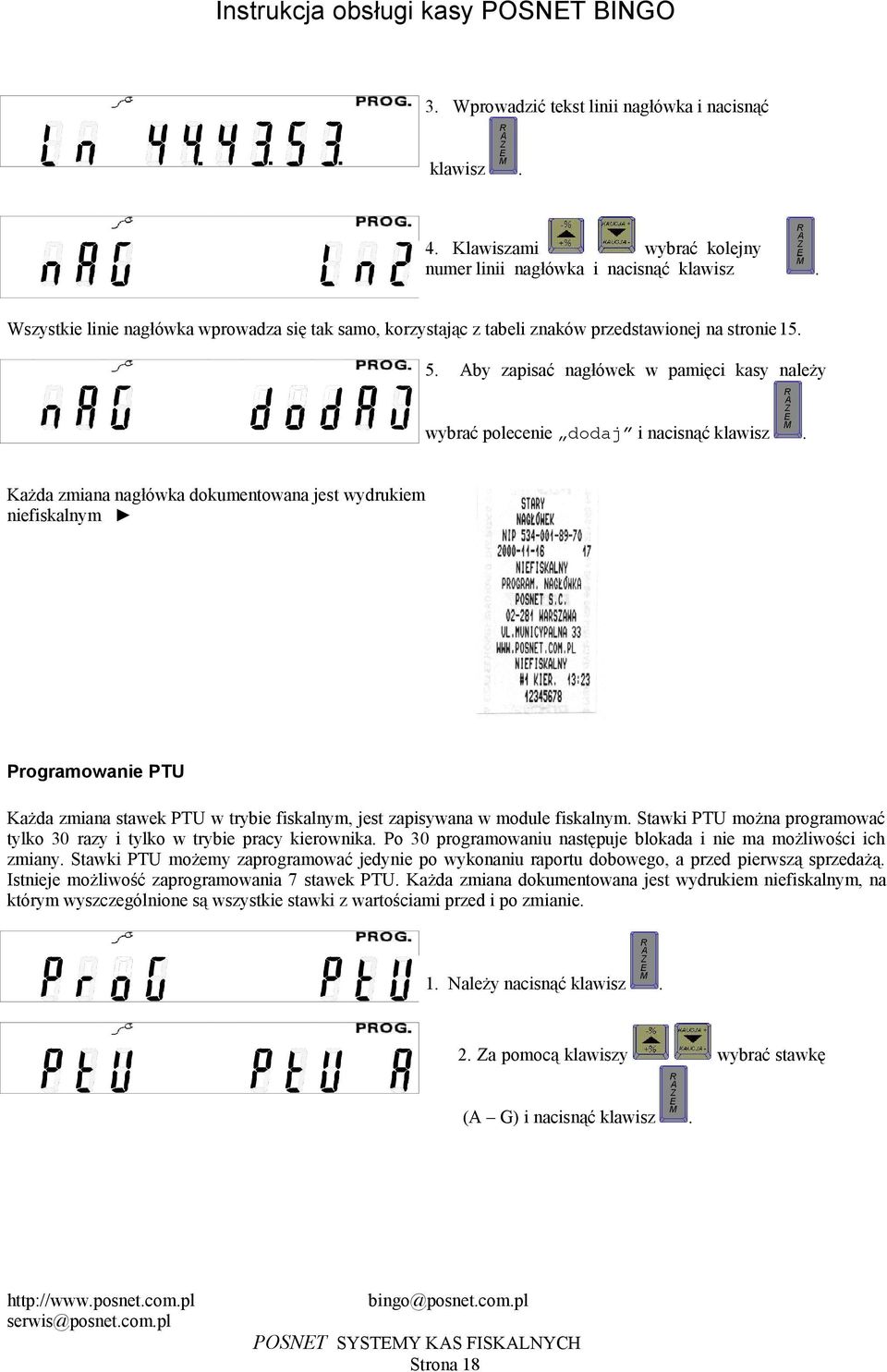 Każda zmiana stawek PTU w trybie fiskalnym, jest zapisywana w module fiskalnym Stawki PTU można programować tylko 30 razy i tylko w trybie pracy kierownika Po 30 programowaniu następuje blokada i nie