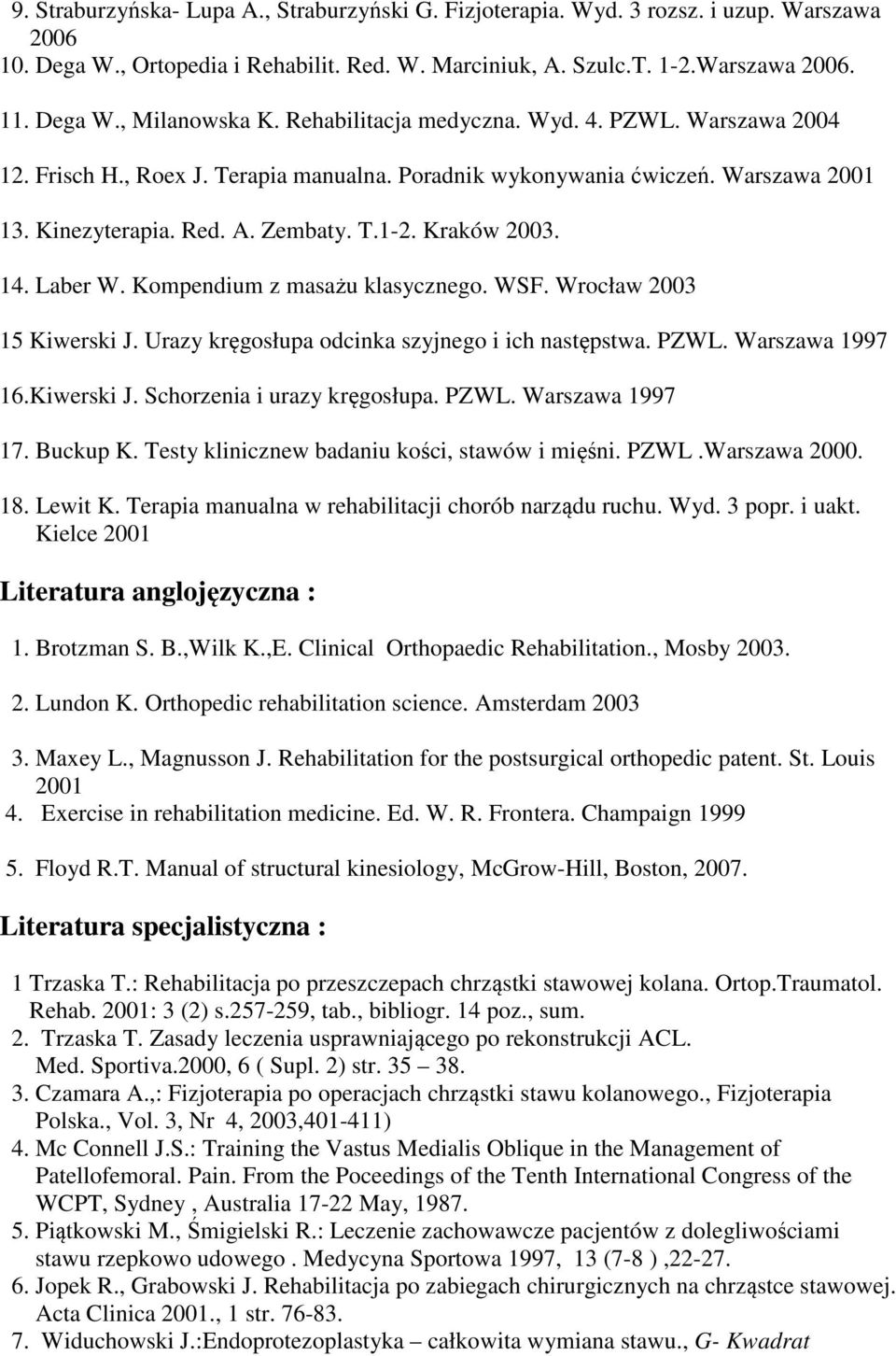 Laber W. Kompendium z masażu klasycznego. WSF. Wrocław 2003 15 Kiwerski J. Urazy kręgosłupa odcinka szyjnego i ich następstwa. PZWL. Warszawa 1997 16.Kiwerski J. Schorzenia i urazy kręgosłupa. PZWL. Warszawa 1997 17.