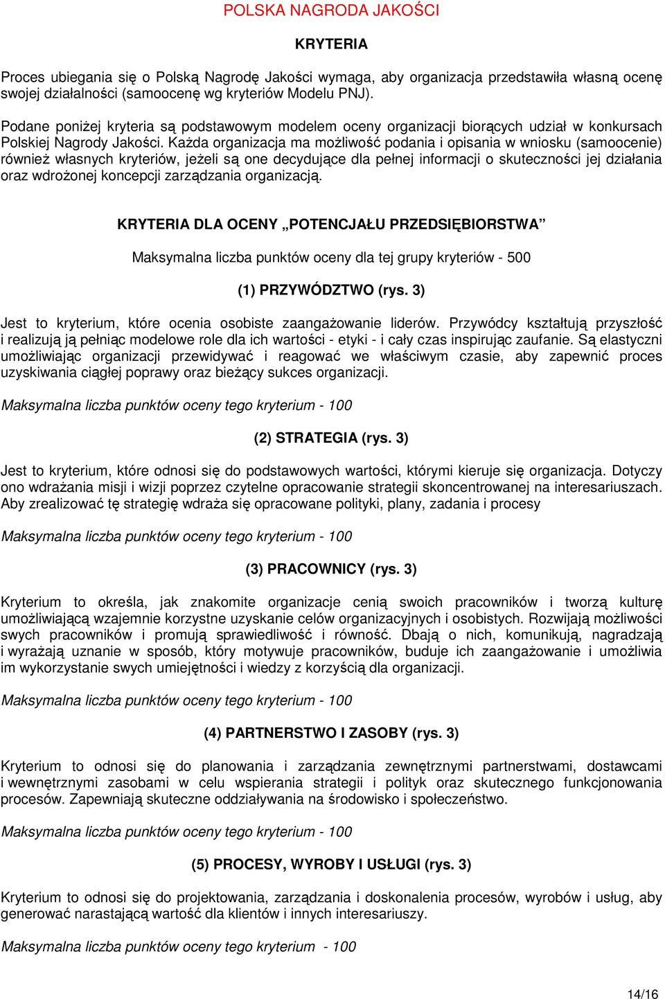Każda organizacja ma możliwość podania i opisania w wniosku (samoocenie) również własnych kryteriów, jeżeli są one decydujące dla pełnej informacji o skuteczności jej działania oraz wdrożonej