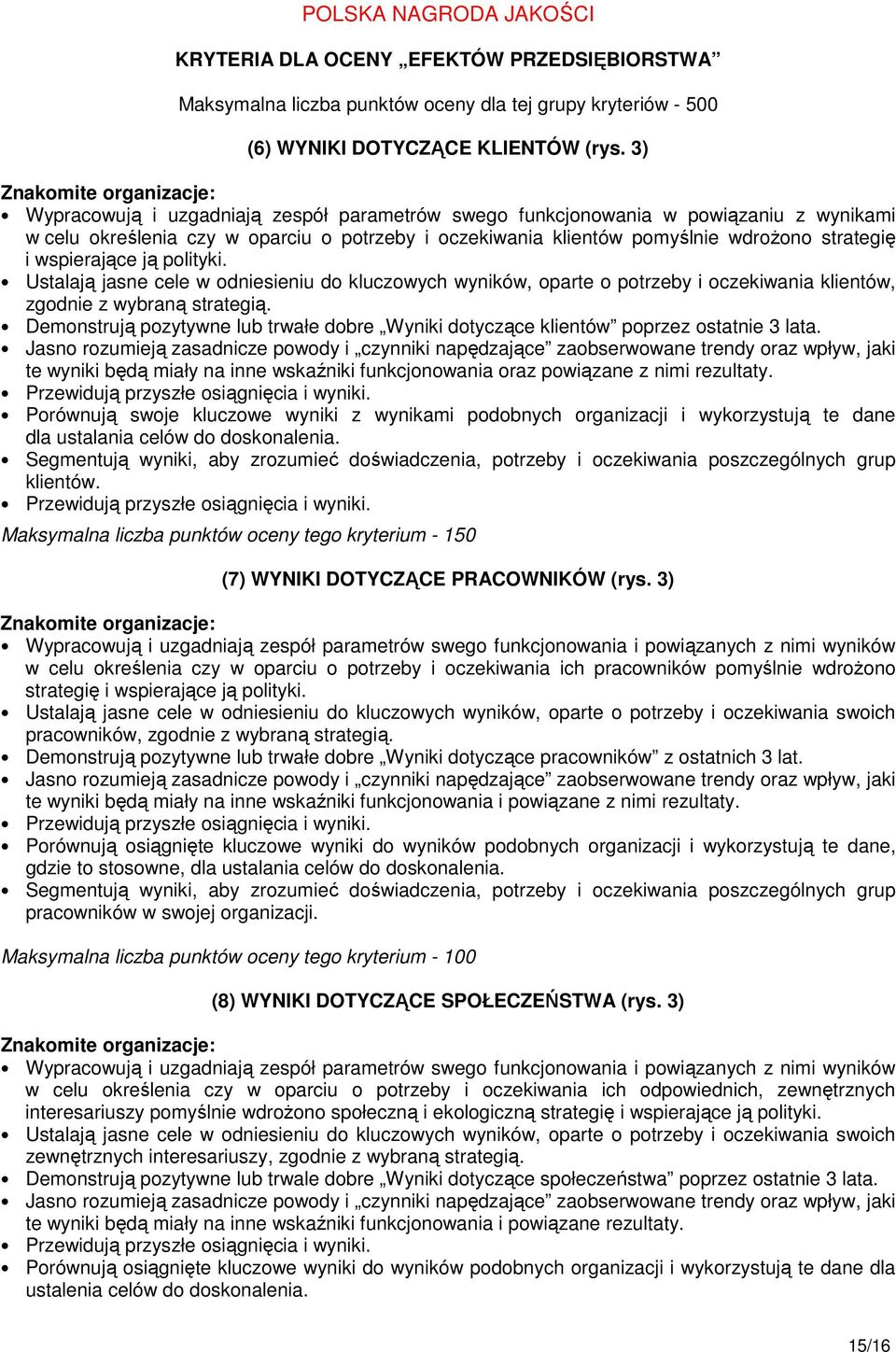 strategię i wspierające ją polityki. Ustalają jasne cele w odniesieniu do kluczowych wyników, oparte o potrzeby i oczekiwania klientów, zgodnie z wybraną strategią.