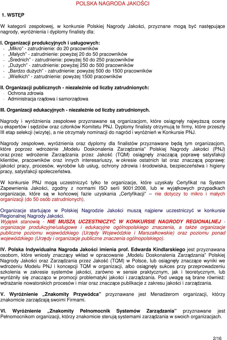 Dużych - zatrudnienie: powyżej 250 do 500 pracowników - Bardzo dużych - zatrudnienie: powyżej 500 do 1500 pracowników - Wielkich - zatrudnienie: powyżej 1500 pracowników II.