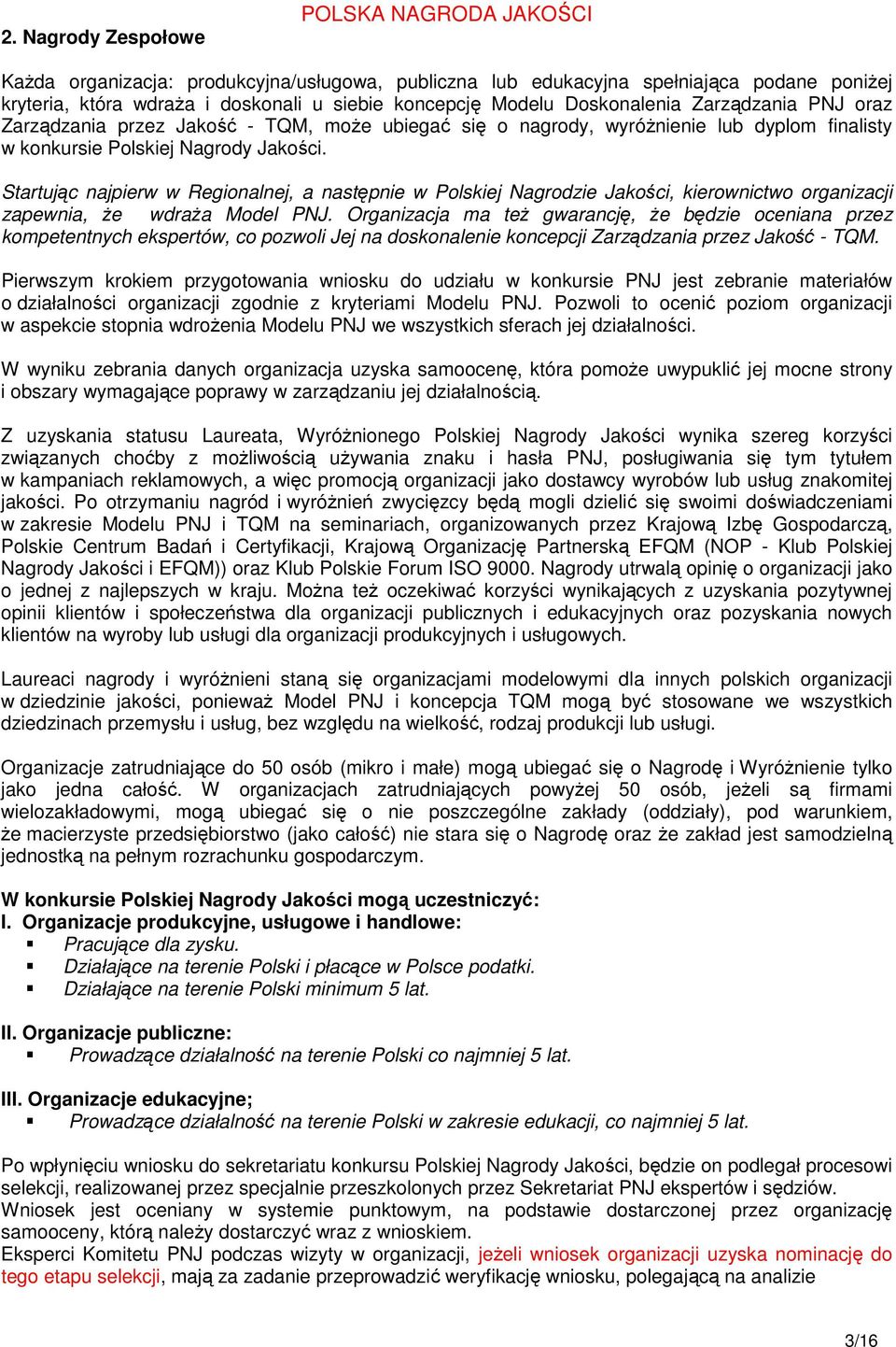 Startując najpierw w Regionalnej, a następnie w Polskiej Nagrodzie Jakości, kierownictwo organizacji zapewnia, że wdraża Model PNJ.