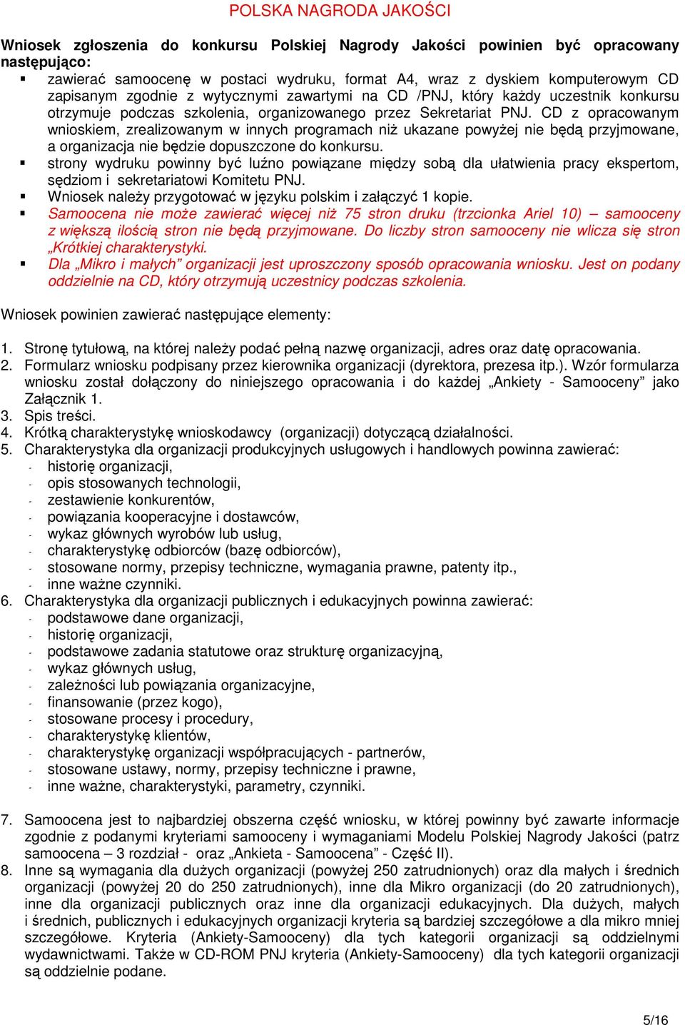 CD z opracowanym wnioskiem, zrealizowanym w innych programach niż ukazane powyżej nie będą przyjmowane, a organizacja nie będzie dopuszczone do konkursu.