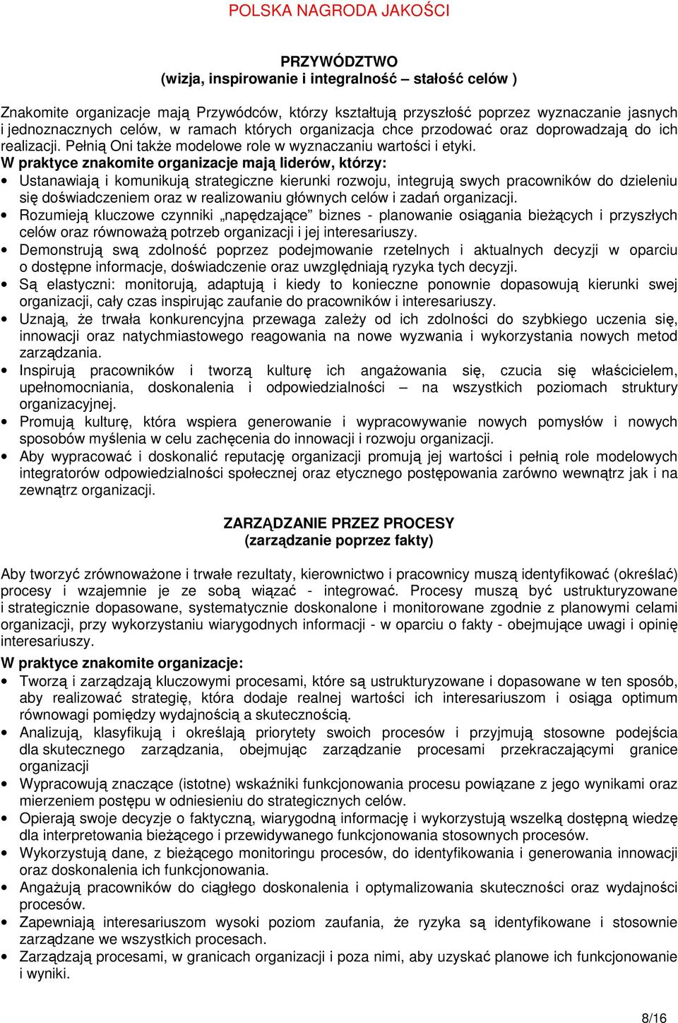 W praktyce znakomite organizacje mają liderów, którzy: Ustanawiają i komunikują strategiczne kierunki rozwoju, integrują swych pracowników do dzieleniu się doświadczeniem oraz w realizowaniu głównych