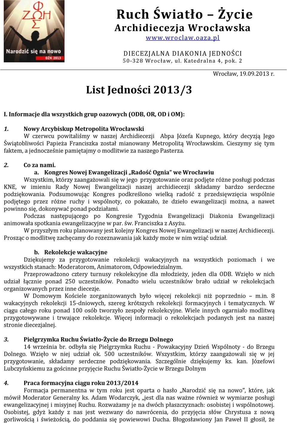 Nowy Arcybiskup Metropolita Wrocławski W czerwcu powitaliśmy w naszej Archidiecezji Abpa Józefa Kupnego, który decyzją Jego Świątobliwości Papieża Franciszka został mianowany Metropolitą Wrocławskim.