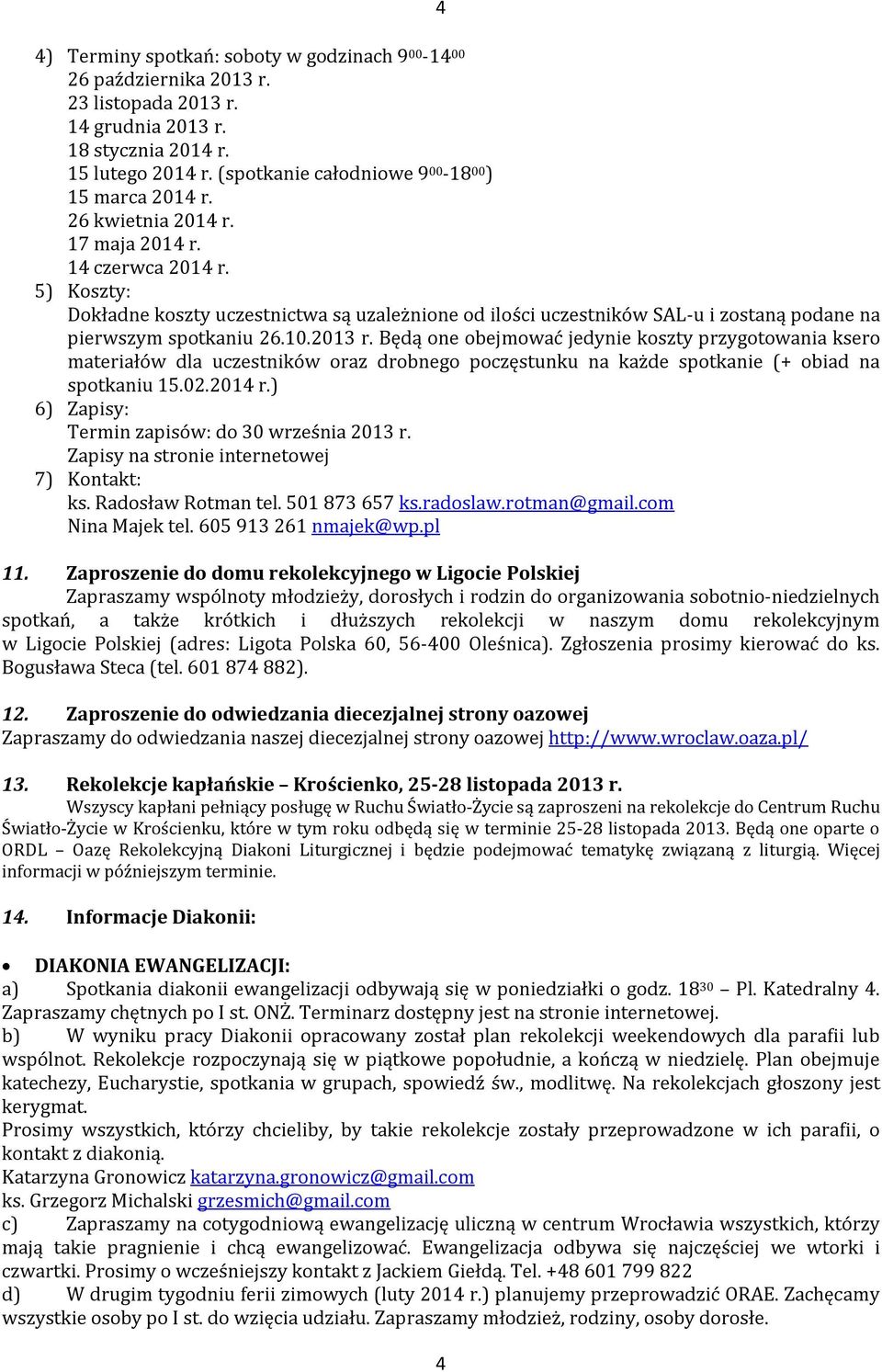 5) Koszty: Dokładne koszty uczestnictwa są uzależnione od ilości uczestników SAL-u i zostaną podane na pierwszym spotkaniu 26.10.2013 r.