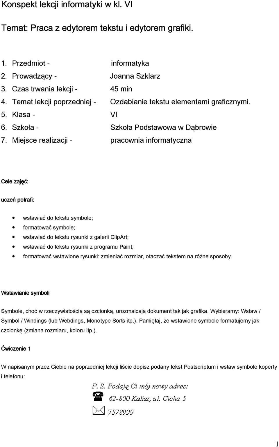 Miejsce realizacji - pracownia informatyczna Cele zajęć: uczeń potrafi: wstawiać do tekstu symbole; formatować symbole; wstawiać do tekstu rysunki z galerii ClipArt; wstawiać do tekstu rysunki z