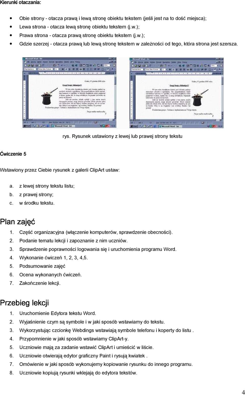 Rysunek ustawiony z lewej lub prawej strony tekstu Ćwiczenie 5 Wstawiony przez Ciebie rysunek z galerii ClipArt ustaw: a. z lewej strony tekstu listu; b. z prawej strony; c. w środku tekstu.