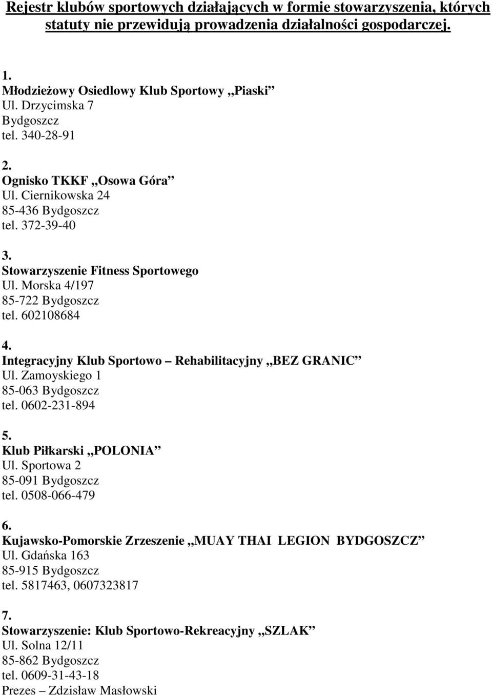 602108684 4. Integracyjny Klub Sportowo Rehabilitacyjny BEZ GRANIC Ul. Zamoyskiego 1 85-063 Bydgoszcz tel. 0602-231-894 5. Klub Piłkarski POLONIA Ul. Sportowa 2 85-091 Bydgoszcz tel.