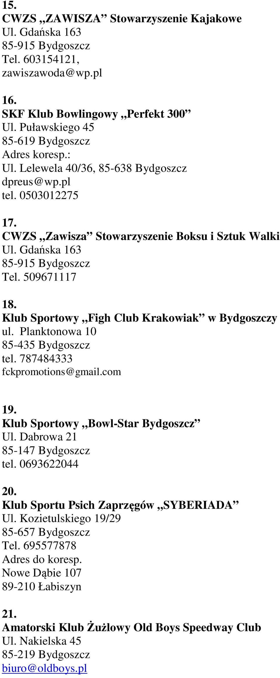 Planktonowa 10 85-435 Bydgoszcz tel. 787484333 fckpromotions@gmail.com 19. Klub Sportowy Bowl-Star Bydgoszcz Ul. Dabrowa 21 85-147 Bydgoszcz tel. 0693622044 20.