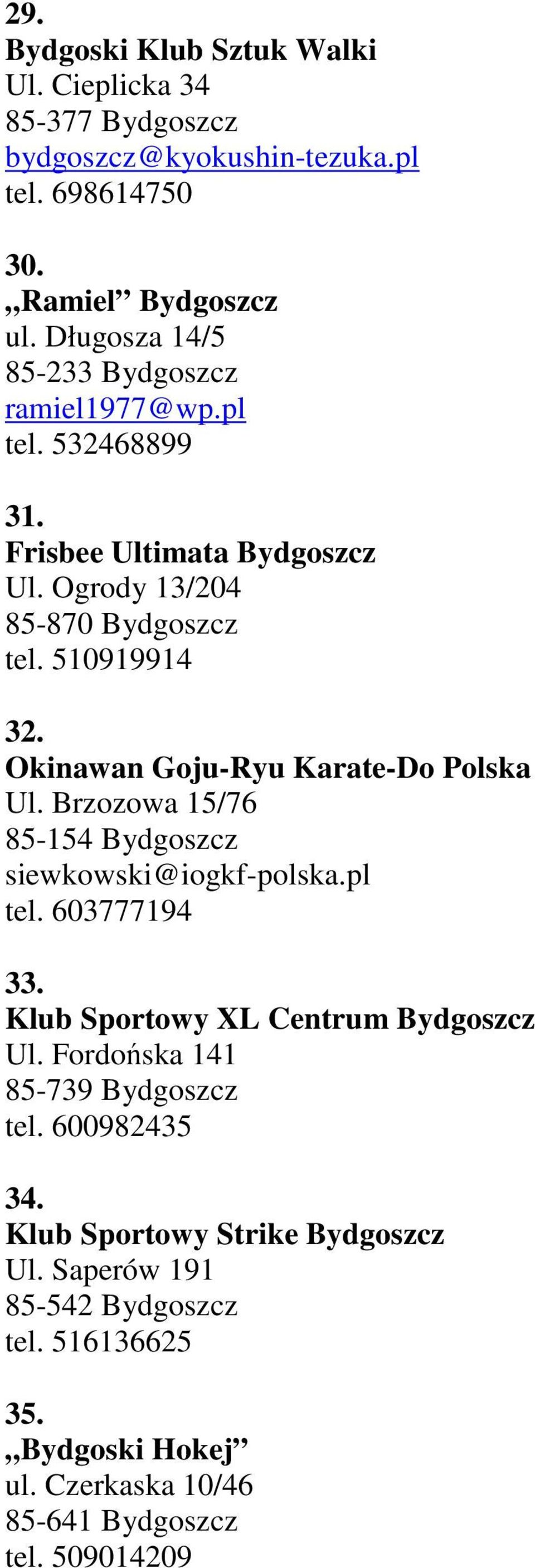 Okinawan Goju-Ryu Karate-Do Polska Ul. Brzozowa 15/76 85-154 Bydgoszcz siewkowski@iogkf-polska.pl tel. 603777194 33. Klub Sportowy XL Centrum Bydgoszcz Ul.