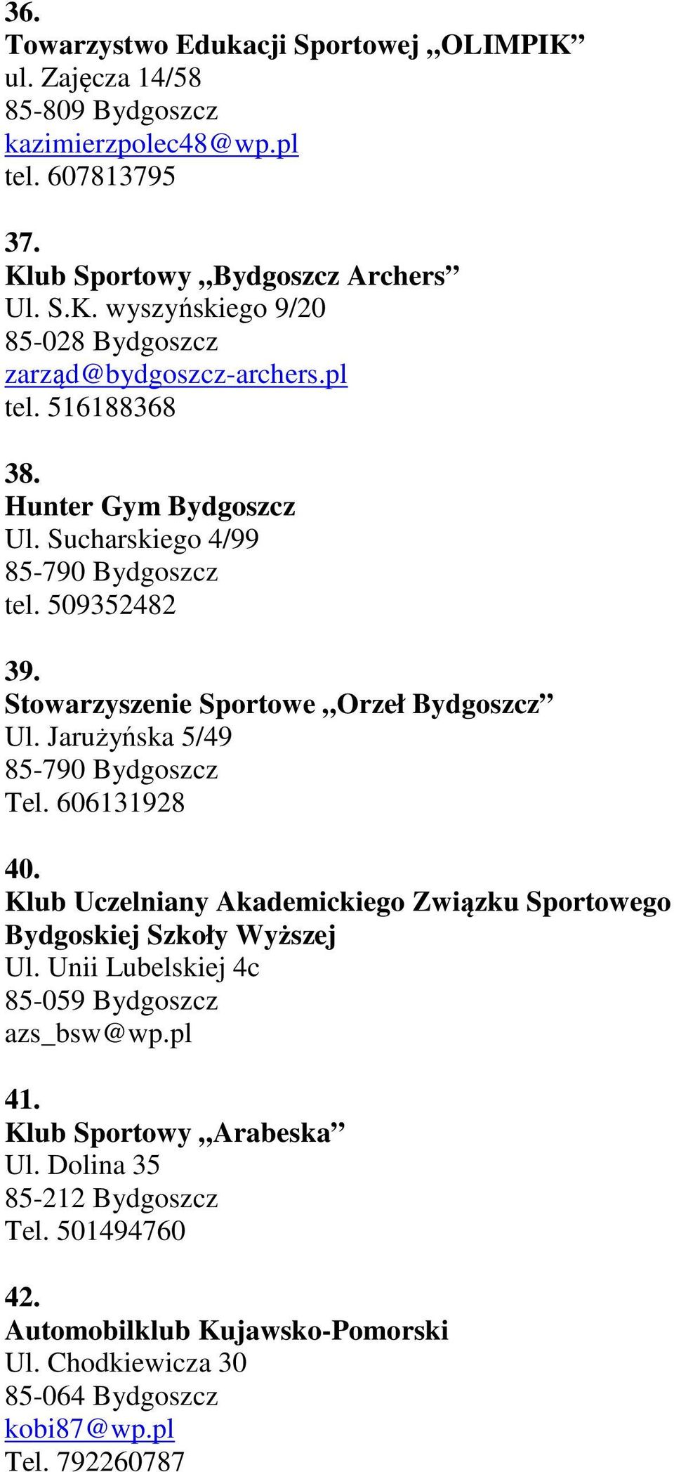 Jarużyńska 5/49 85-790 Bydgoszcz Tel. 606131928 40. Klub Uczelniany Akademickiego Związku Sportowego Bydgoskiej Szkoły Wyższej Ul. Unii Lubelskiej 4c 85-059 Bydgoszcz azs_bsw@wp.