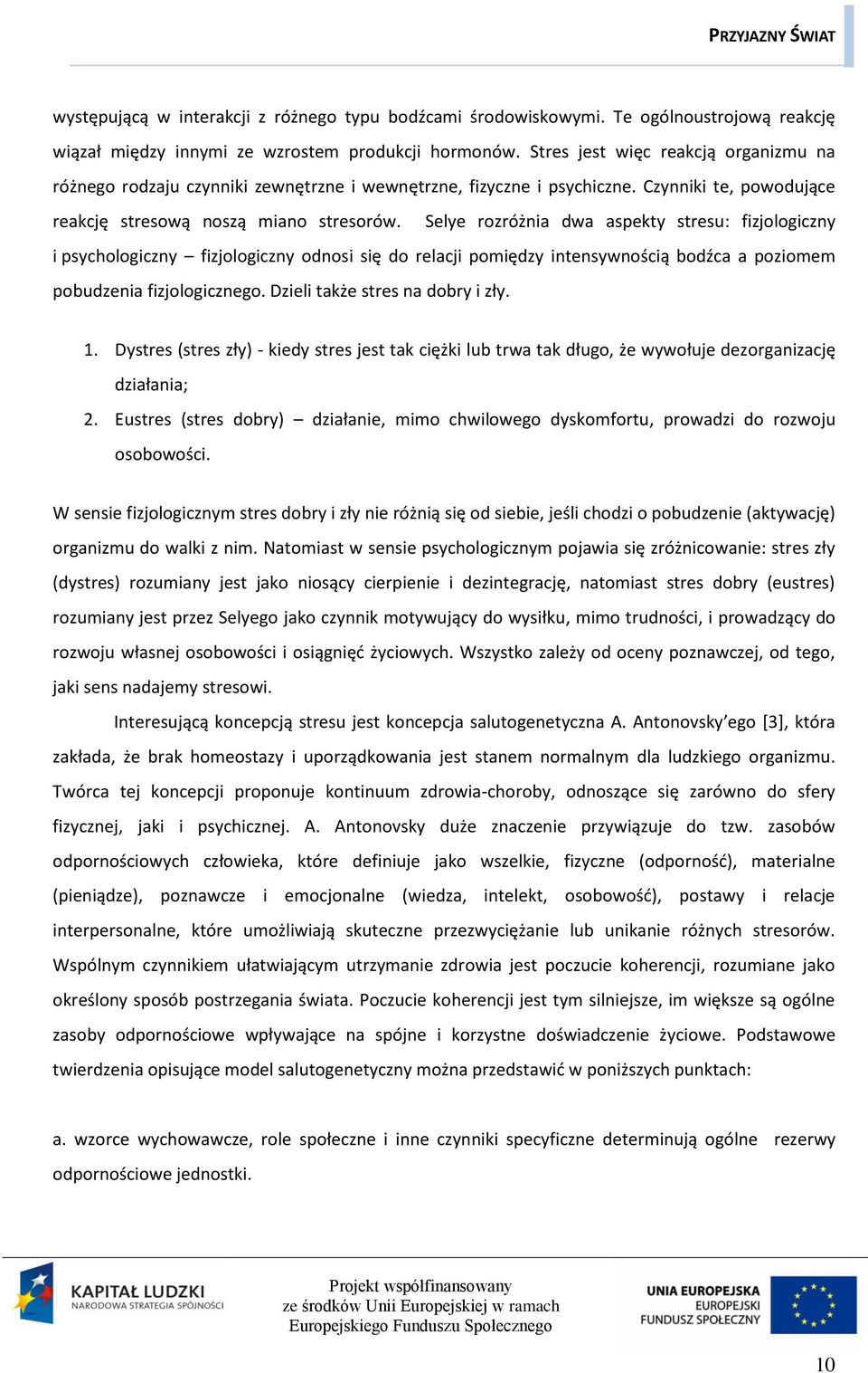 Selye rozróżnia dwa aspekty stresu: fizjologiczny i psychologiczny fizjologiczny odnosi się do relacji pomiędzy intensywnością bodźca a poziomem pobudzenia fizjologicznego.