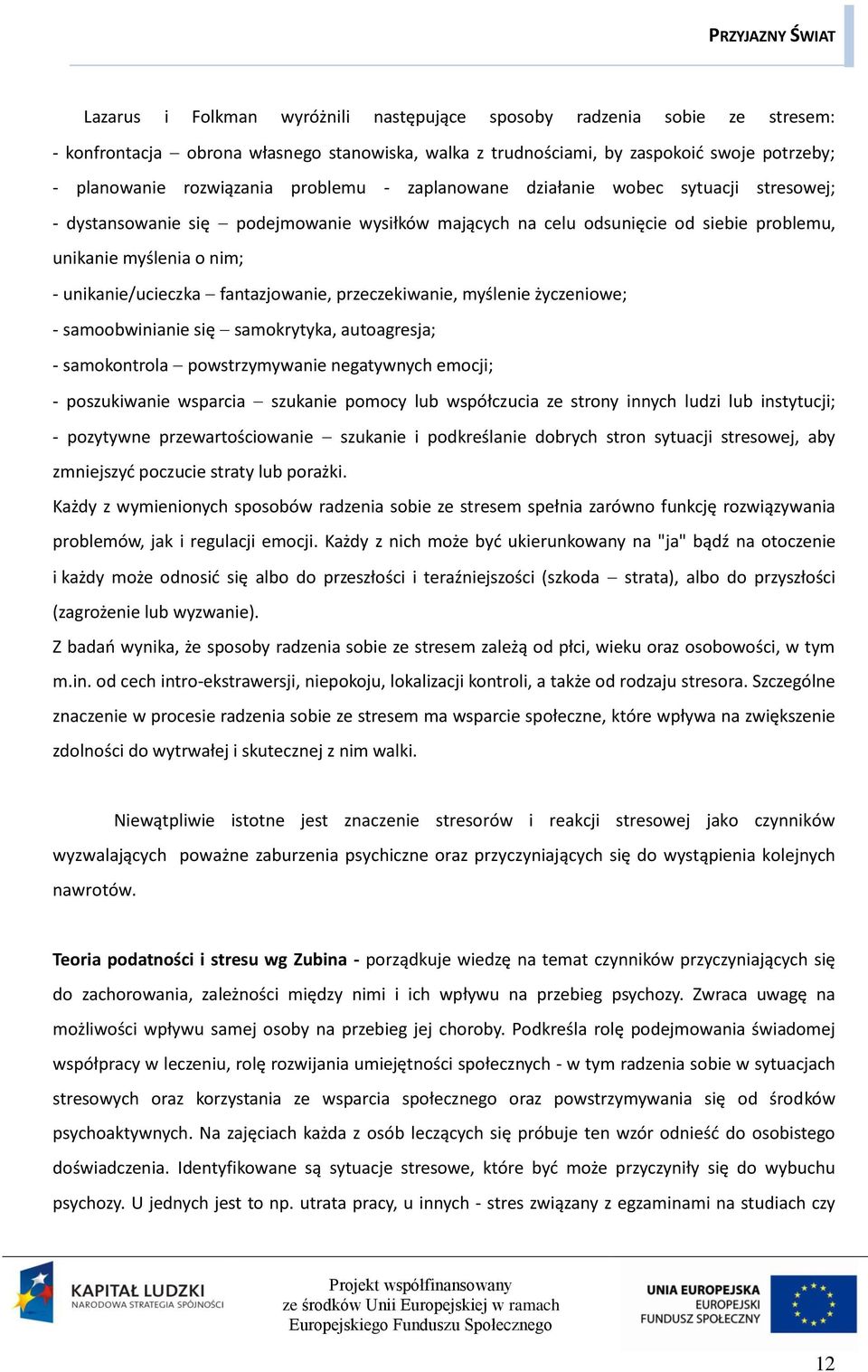 fantazjowanie, przeczekiwanie, myślenie życzeniowe; - samoobwinianie się samokrytyka, autoagresja; - samokontrola powstrzymywanie negatywnych emocji; - poszukiwanie wsparcia szukanie pomocy lub