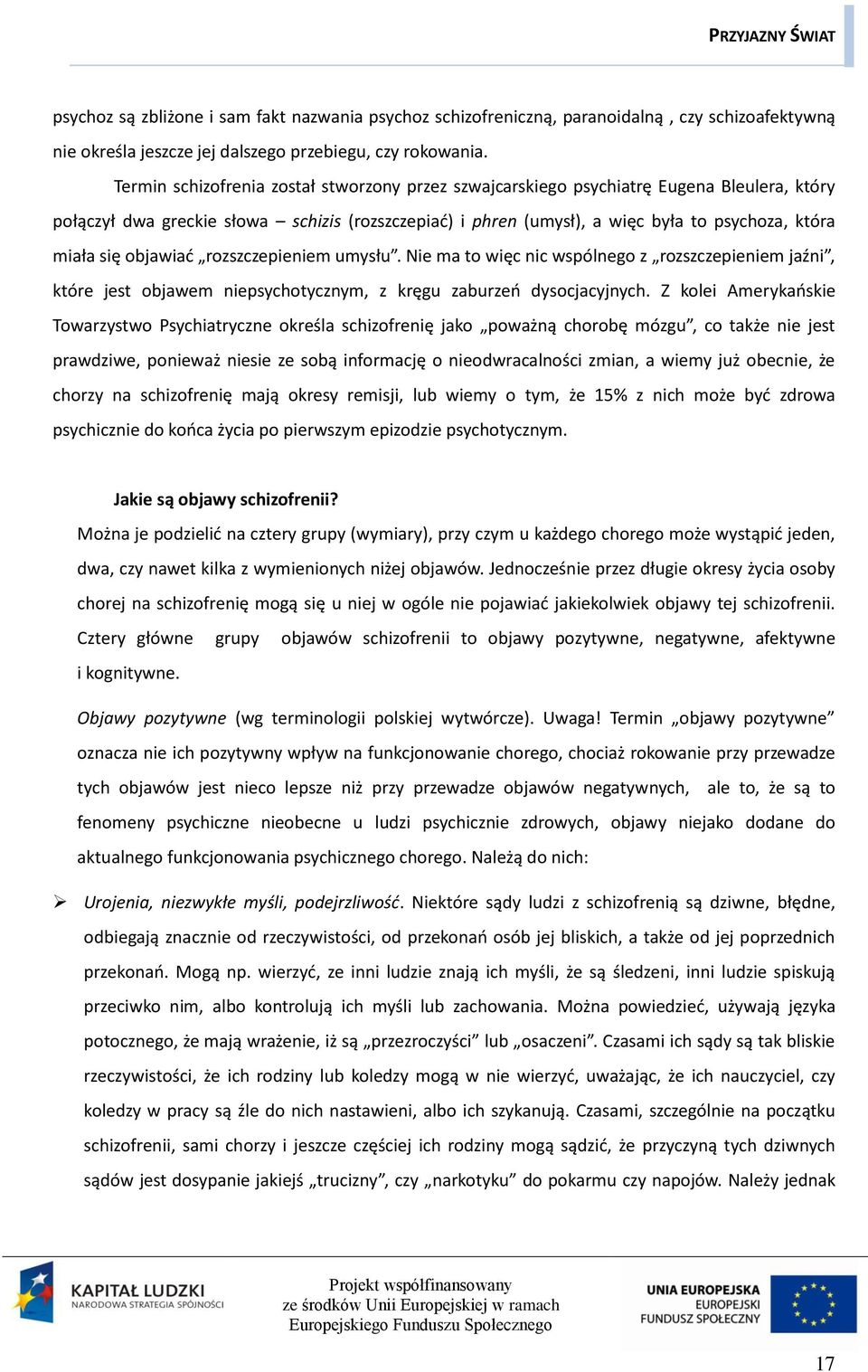 objawiać rozszczepieniem umysłu. Nie ma to więc nic wspólnego z rozszczepieniem jaźni, które jest objawem niepsychotycznym, z kręgu zaburzeń dysocjacyjnych.