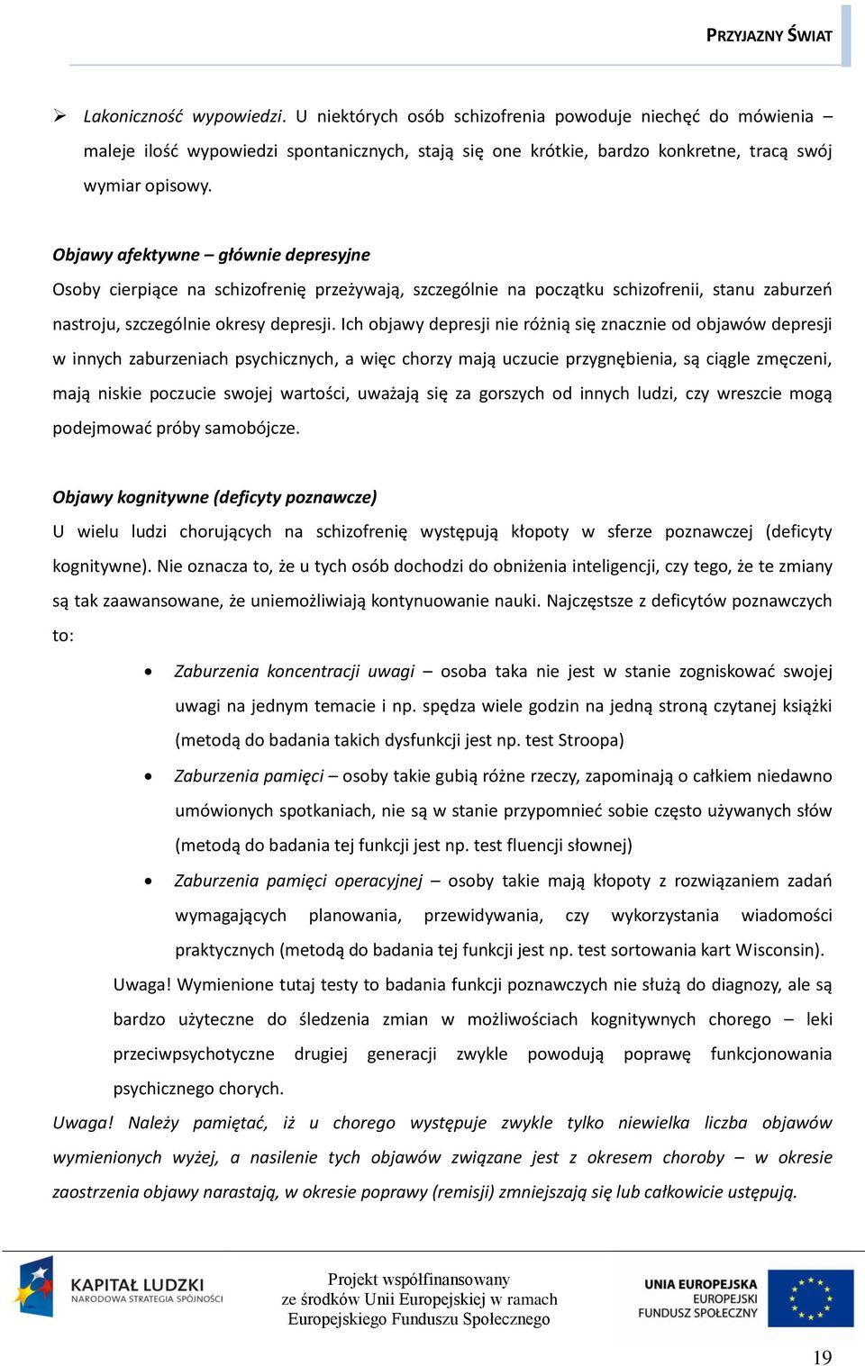 Ich objawy depresji nie różnią się znacznie od objawów depresji w innych zaburzeniach psychicznych, a więc chorzy mają uczucie przygnębienia, są ciągle zmęczeni, mają niskie poczucie swojej wartości,
