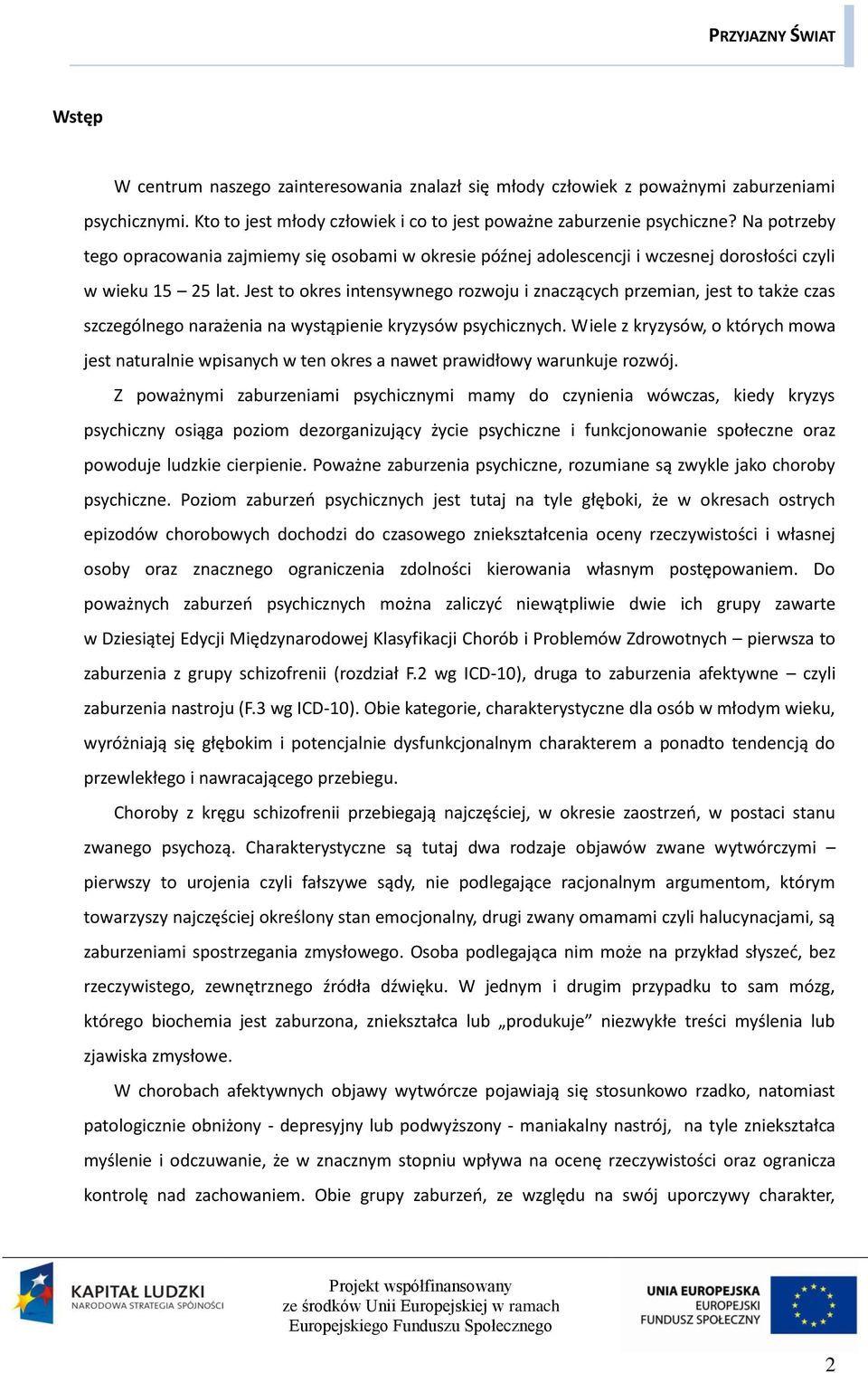 Jest to okres intensywnego rozwoju i znaczących przemian, jest to także czas szczególnego narażenia na wystąpienie kryzysów psychicznych.
