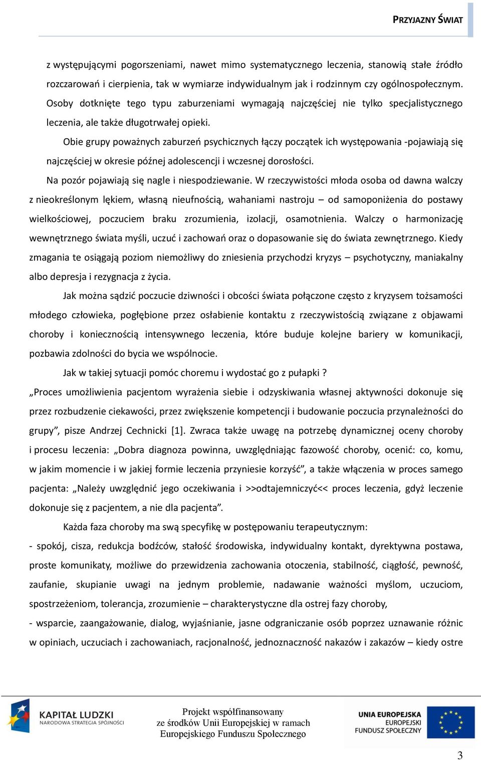 Obie grupy poważnych zaburzeń psychicznych łączy początek ich występowania -pojawiają się najczęściej w okresie późnej adolescencji i wczesnej dorosłości.