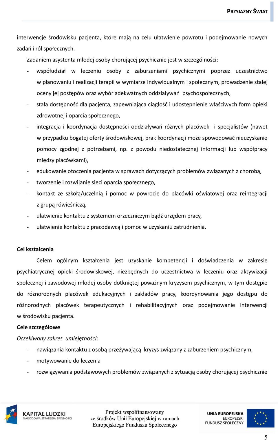 wymiarze indywidualnym i społecznym, prowadzenie stałej oceny jej postępów oraz wybór adekwatnych oddziaływań psychospołecznych, - stała dostępność dla pacjenta, zapewniająca ciągłość i udostępnienie