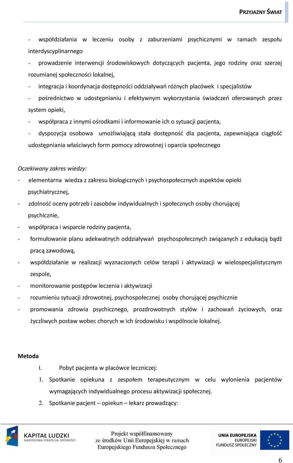 opieki, - współpraca z innymi ośrodkami i informowanie ich o sytuacji pacjenta, - dyspozycja osobowa umożliwiającą stała dostępność dla pacjenta, zapewniająca ciągłość udostępniania właściwych form