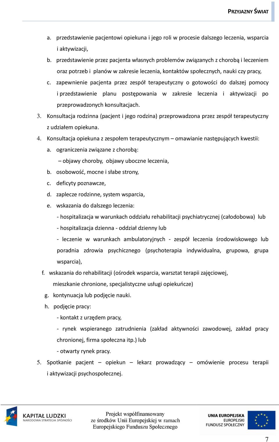 zapewnienie pacjenta przez zespół terapeutyczny o gotowości do dalszej pomocy i przedstawienie planu postępowania w zakresie leczenia i aktywizacji po przeprowadzonych konsultacjach. 3.