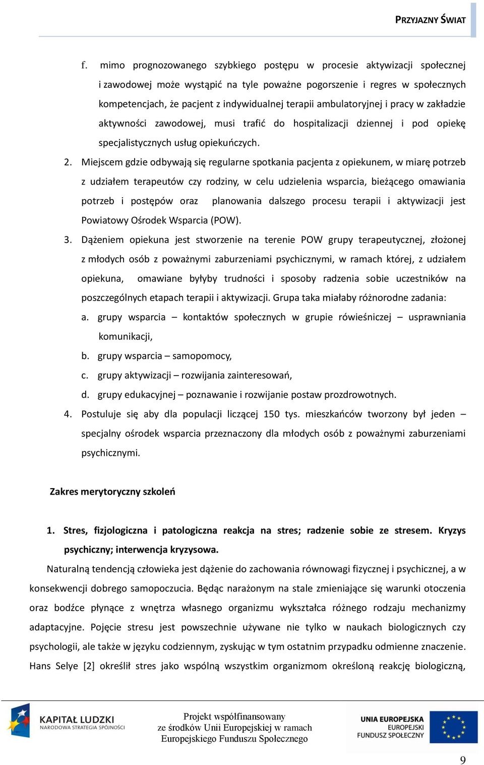 Miejscem gdzie odbywają się regularne spotkania pacjenta z opiekunem, w miarę potrzeb z udziałem terapeutów czy rodziny, w celu udzielenia wsparcia, bieżącego omawiania potrzeb i postępów oraz