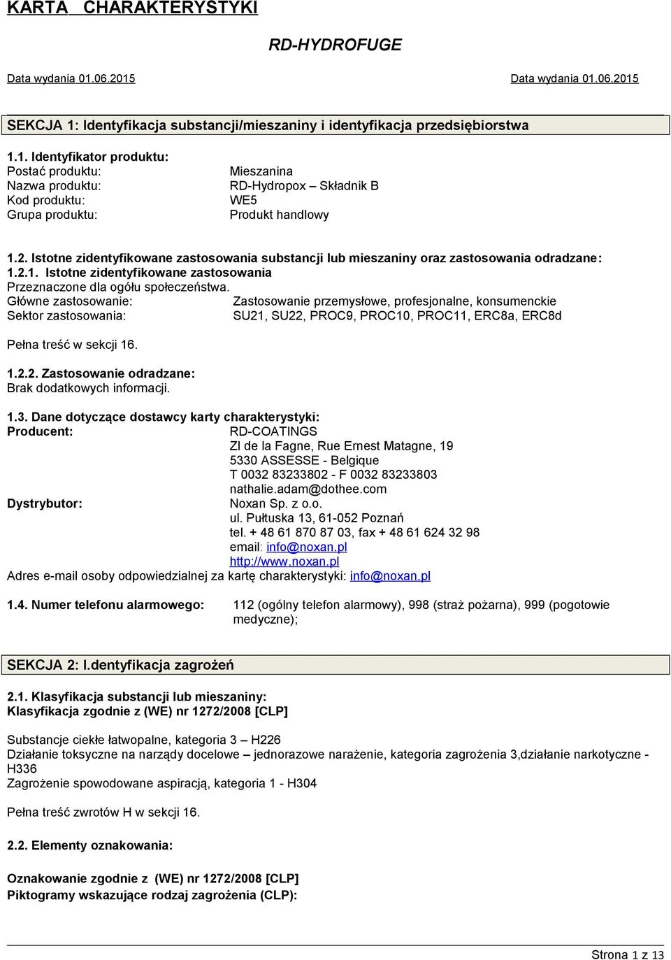 Główne zastosowanie: Zastosowanie przemysłowe, profesjonalne, konsumenckie Sektor zastosowania: SU21, SU22, PROC9, PROC10, PROC11, ERC8a, ERC8d Pełna treść w sekcji 16. 1.2.2. Zastosowanie odradzane: 1.